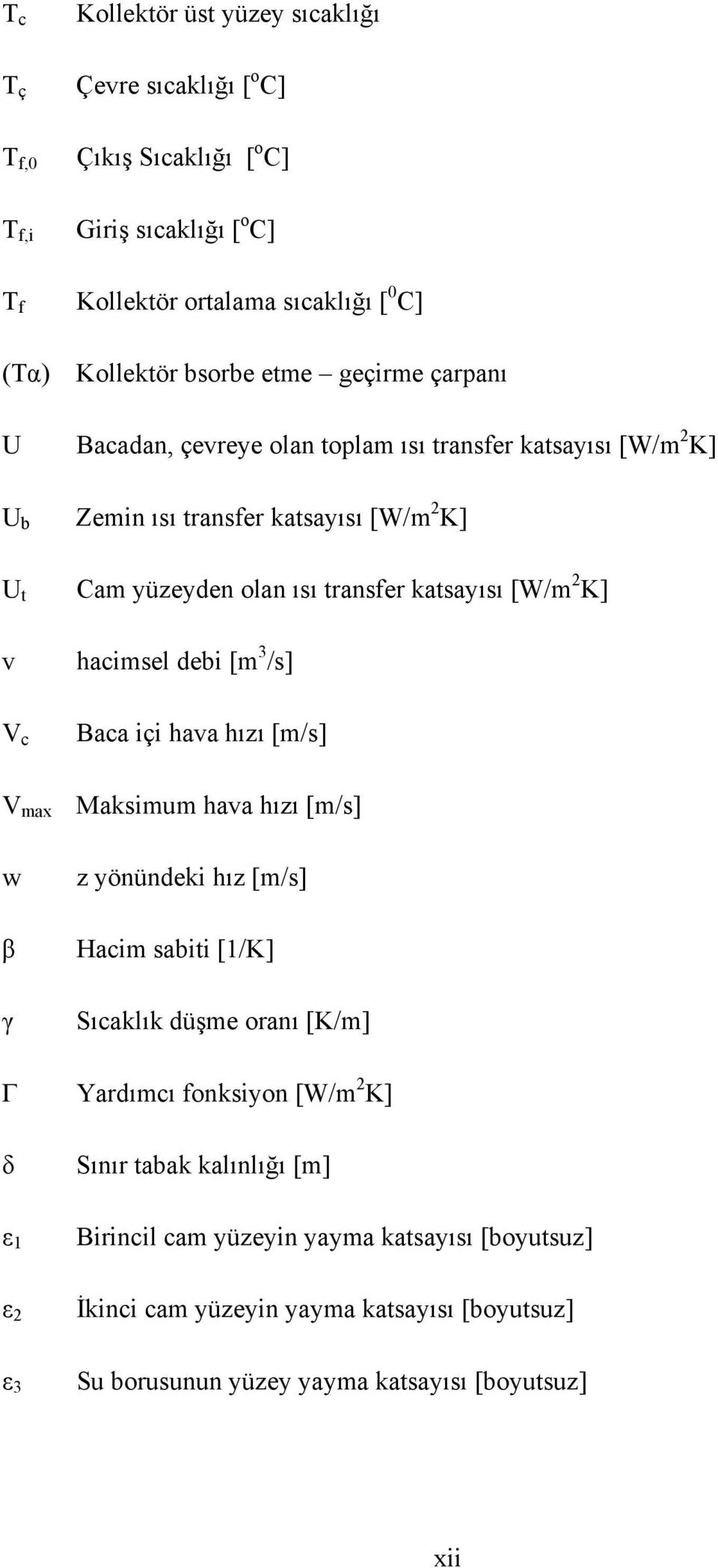 hacimsel debi [m 3 /s] V c Baca içi hava hızı [m/s] V max Maksimum hava hızı [m/s] w β γ z yönündeki hız [m/s] Hacim sabiti [1/K] Sıcaklık düşme oranı [K/m] Γ Yardımcı fonksiyon [W/m 2