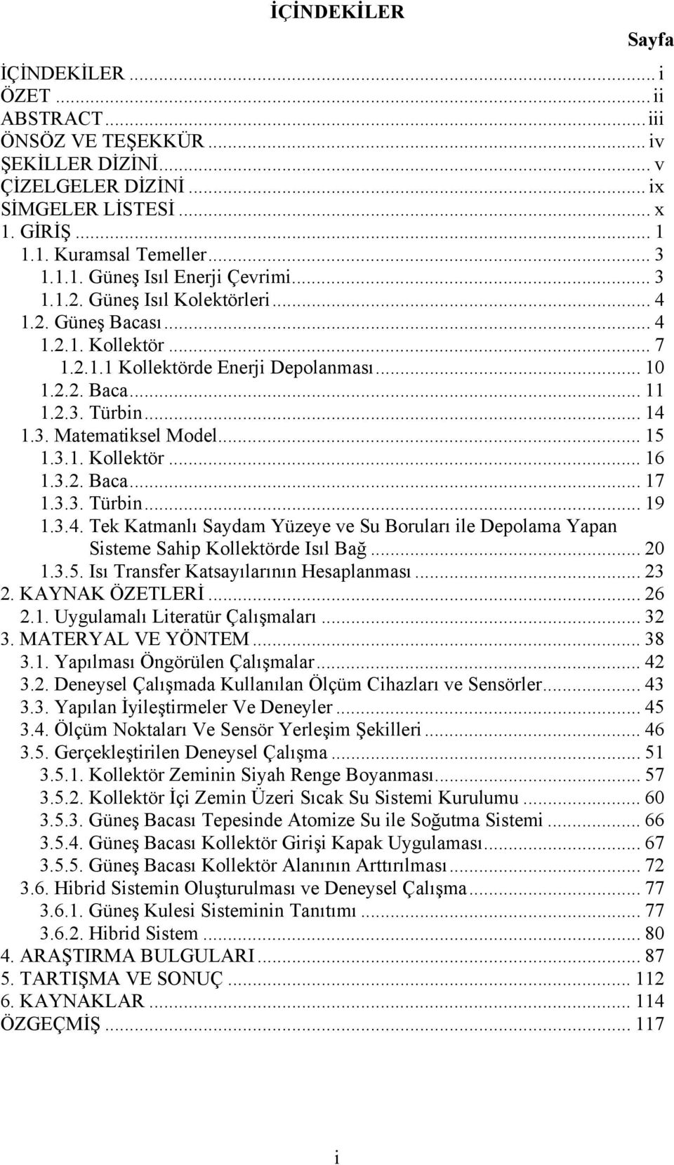 3.1. Kollektör... 16 1.3.2. Baca... 17 1.3.3. Türbin... 19 1.3.4. Tek Katmanlı Saydam Yüzeye ve Su Boruları ile Depolama Yapan Sisteme Sahip Kollektörde Isıl Bağ... 20 1.3.5.