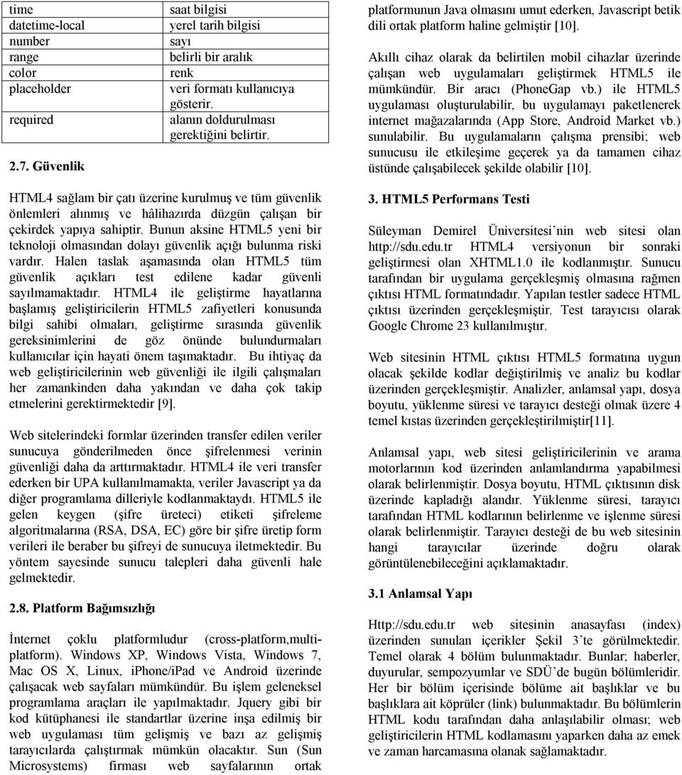 Akıllı cihaz olarak da belirtilen mobil cihazlar üzerinde çalışan web uygulamaları geliştirmek HTML5 ile mümkündür. Bir aracı (PhoneGap vb.