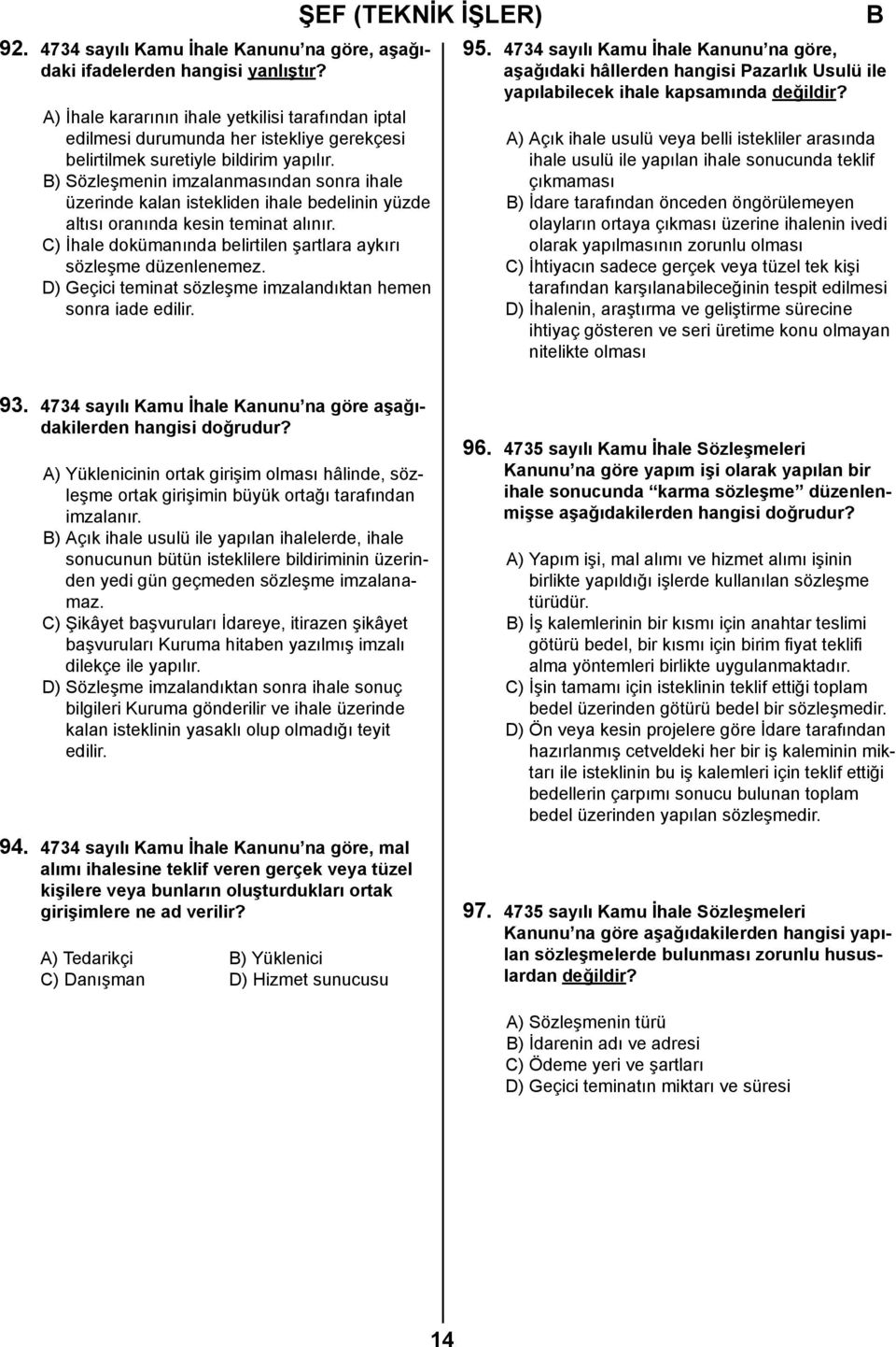 ) Sözleşmenin imzalanmasından sonra ihale üzerinde kalan istekliden ihale bedelinin yüzde altısı oranında kesin teminat alınır. C) İhale dokümanında belirtilen şartlara aykırı sözleşme düzenlenemez.