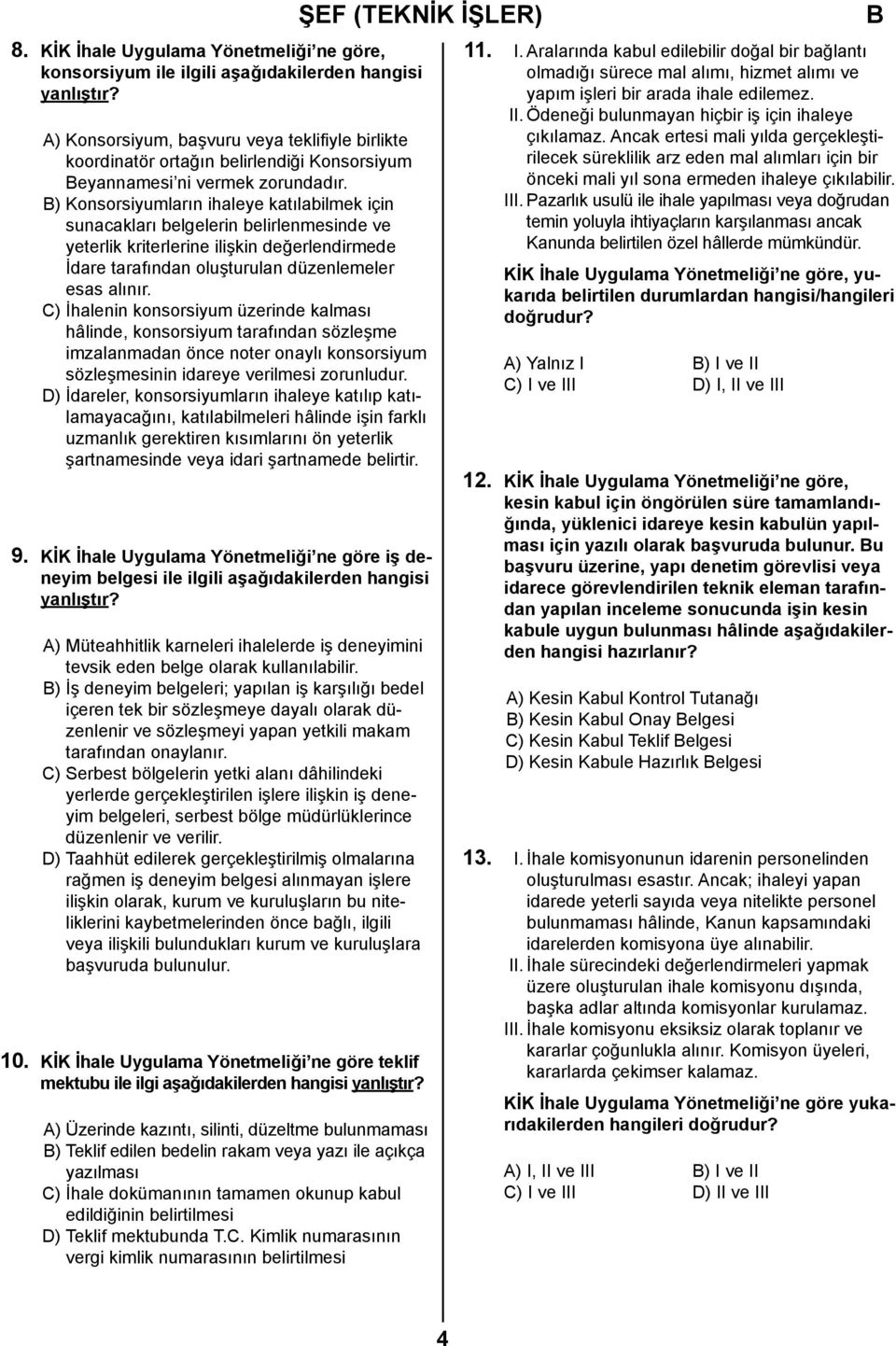 ) Konsorsiyumların ihaleye katılabilmek için sunacakları belgelerin belirlenmesinde ve yeterlik kriterlerine ilişkin değerlendirmede İdare tarafından oluşturulan düzenlemeler esas alınır.