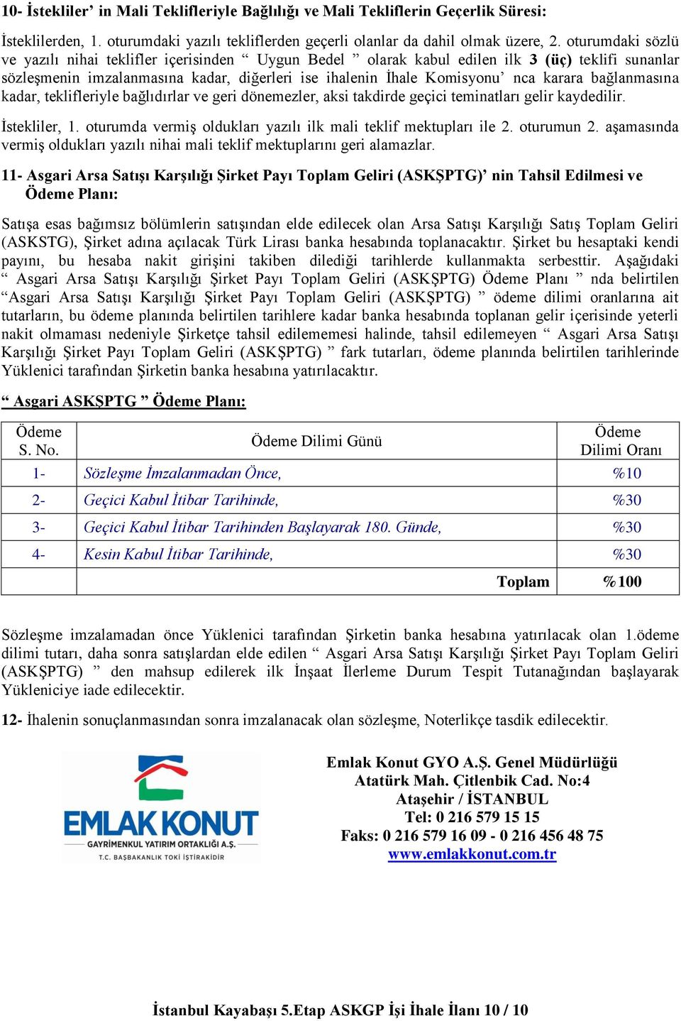 bağlanmasına kadar, teklifleriyle bağlıdırlar ve geri dönemezler, aksi takdirde geçici teminatları gelir kaydedilir. İstekliler, 1. oturumda vermiş oldukları yazılı ilk mali teklif mektupları ile 2.