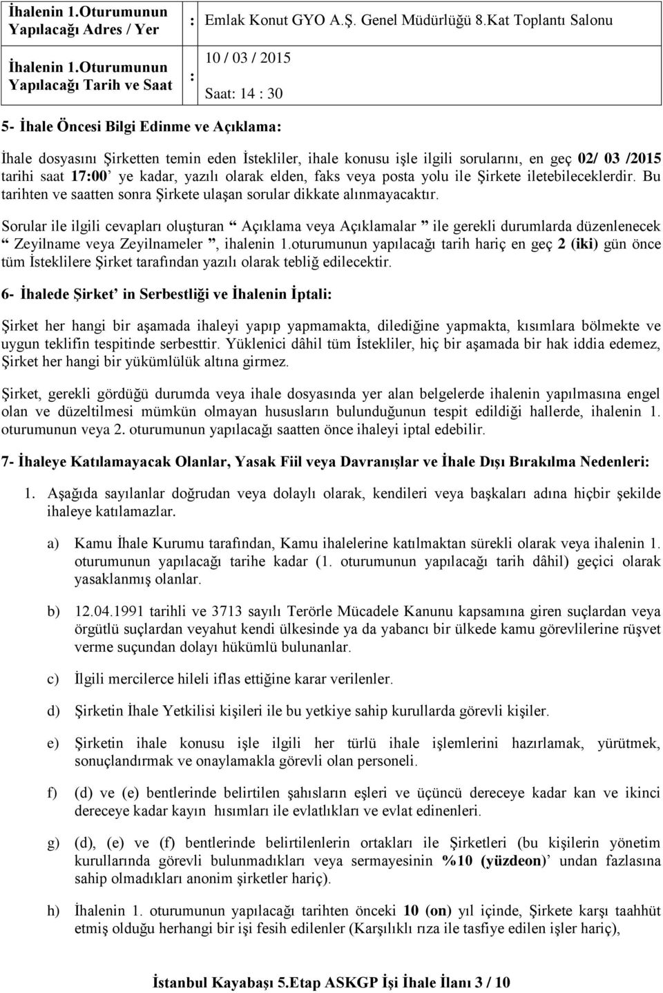 geç 02/ 03 /2015 tarihi saat 17:00 ye kadar, yazılı olarak elden, faks veya posta yolu ile Şirkete iletebileceklerdir. Bu tarihten ve saatten sonra Şirkete ulaşan sorular dikkate alınmayacaktır.