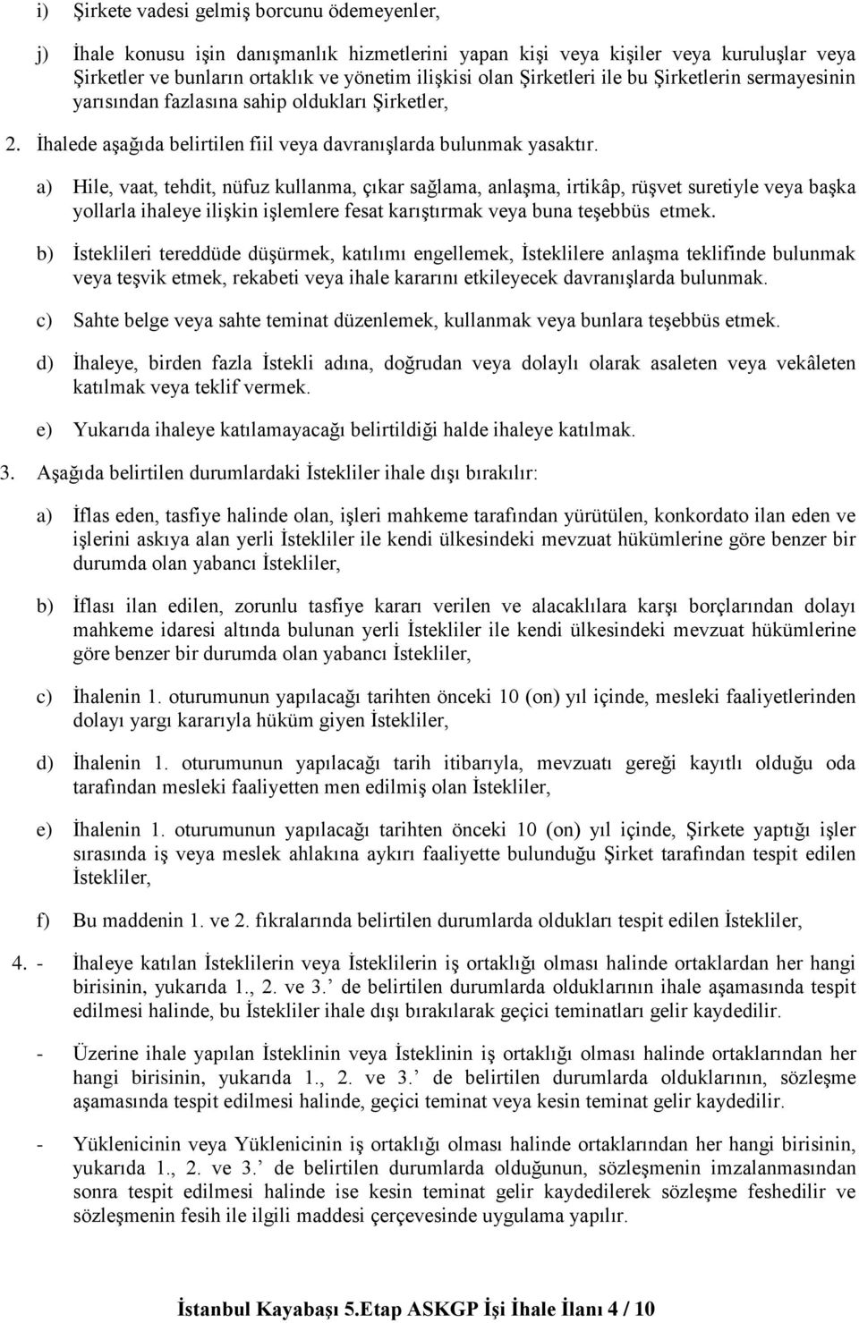 a) Hile, vaat, tehdit, nüfuz kullanma, çıkar sağlama, anlaşma, irtikâp, rüşvet suretiyle veya başka yollarla ihaleye ilişkin işlemlere fesat karıştırmak veya buna teşebbüs etmek.