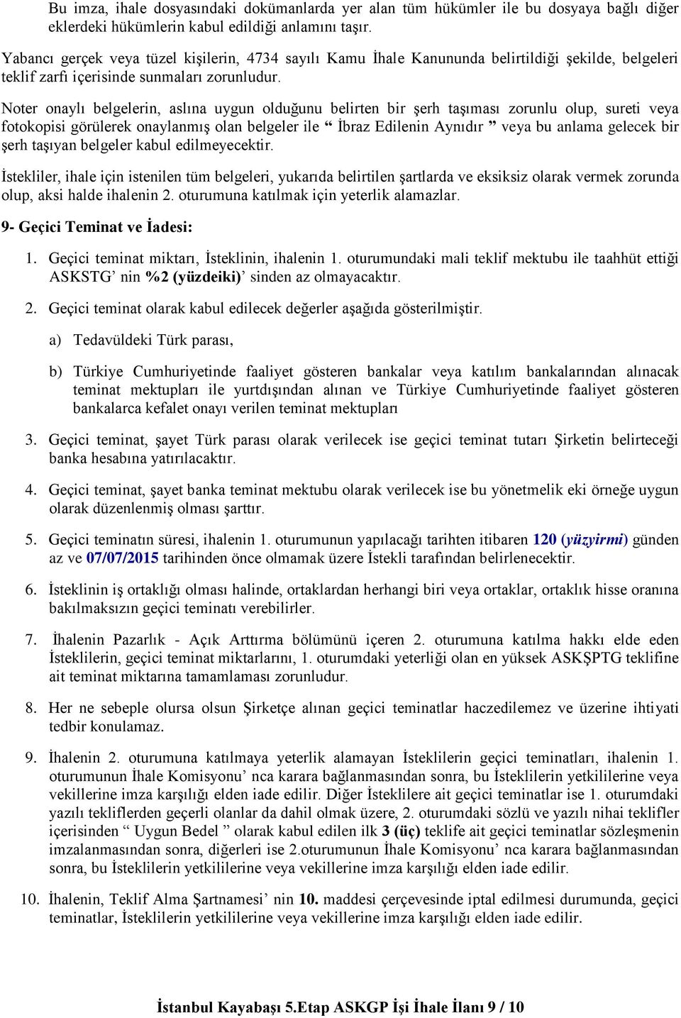 Noter onaylı belgelerin, aslına uygun olduğunu belirten bir şerh taşıması zorunlu olup, sureti veya fotokopisi görülerek onaylanmış olan belgeler ile İbraz Edilenin Aynıdır veya bu anlama gelecek bir