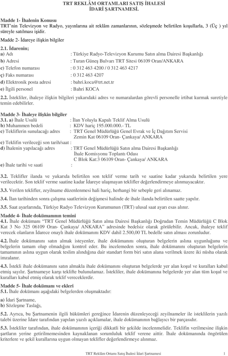 1. İdarenin; a) Adı : Türkiye Radyo-Televizyon Kurumu Satın alma Dairesi Başkanlığı b) Adresi : Turan Güneş Bulvarı TRT Sitesi 06109 Oran/ANKARA c) Telefon numarası : 0 312 463 4200 / 0 312 463 4217