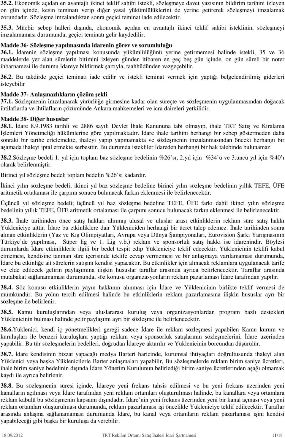 .3. Mücbir sebep halleri dışında, ekonomik açıdan en avantajlı ikinci teklif sahibi isteklinin, sözleşmeyi imzalamaması durumunda, geçici teminatı gelir kaydedilir.