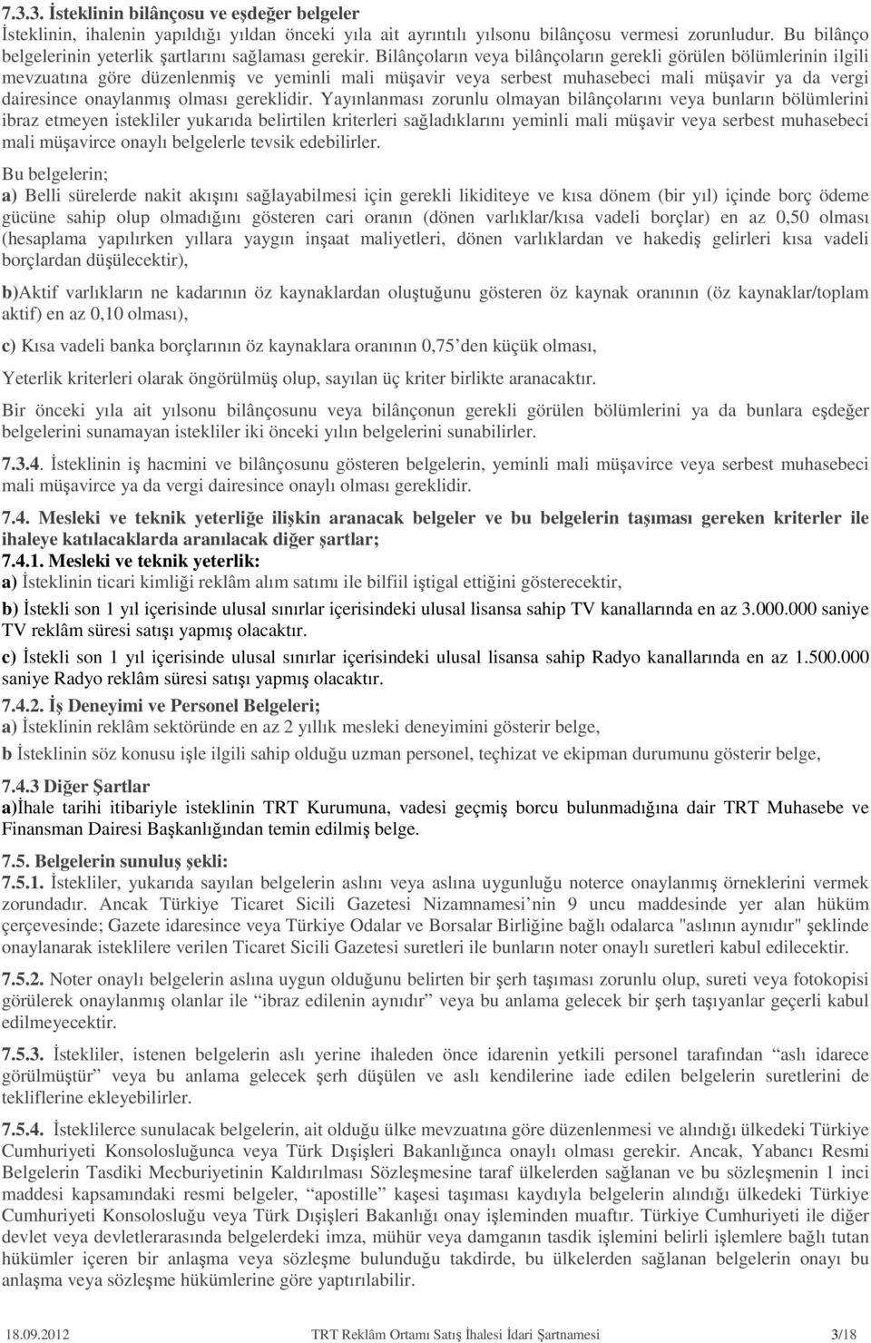 Bilânçoların veya bilânçoların gerekli görülen bölümlerinin ilgili mevzuatına göre düzenlenmiş ve yeminli mali müşavir veya serbest muhasebeci mali müşavir ya da vergi dairesince onaylanmış olması