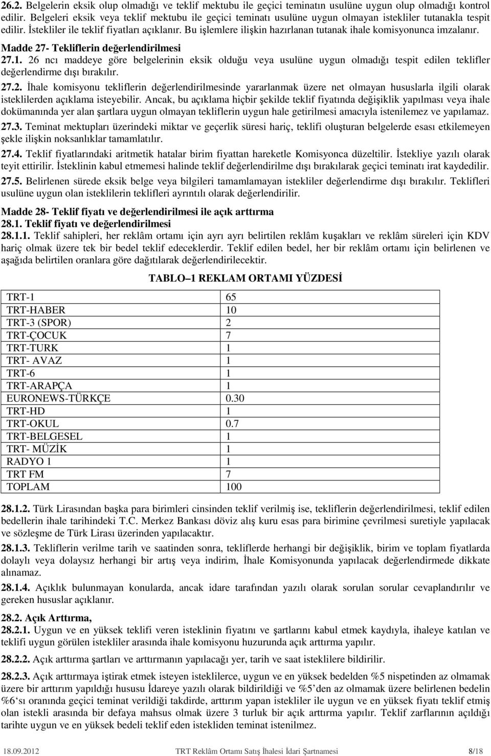 Bu işlemlere ilişkin hazırlanan tutanak ihale komisyonunca imzalanır. Madde 27- Tekliflerin değerlendirilmesi 27.1.