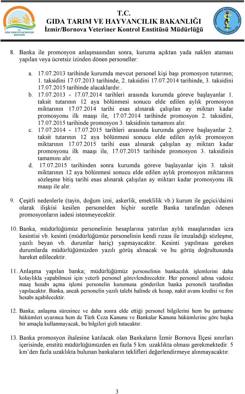 07.2014 tarihleri arasında kurumda göreve başlayanlar 1. taksit tutarının 12 aya bölünmesi sonucu elde edilen aylık promosyon miktarının 17.07.2014 tarihi esas alınarak çalışılan ay miktarı kadar promosyonu ilk maaşı ile, 17.