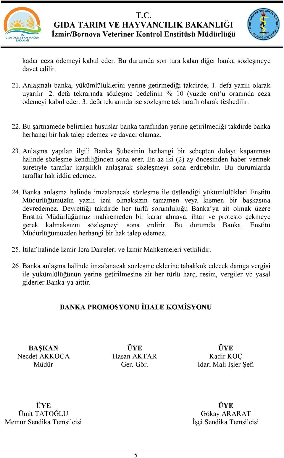 Bu şartnamede belirtilen hususlar banka tarafından yerine getirilmediği takdirde banka herhangi bir hak talep edemez ve davacı olamaz. 23.