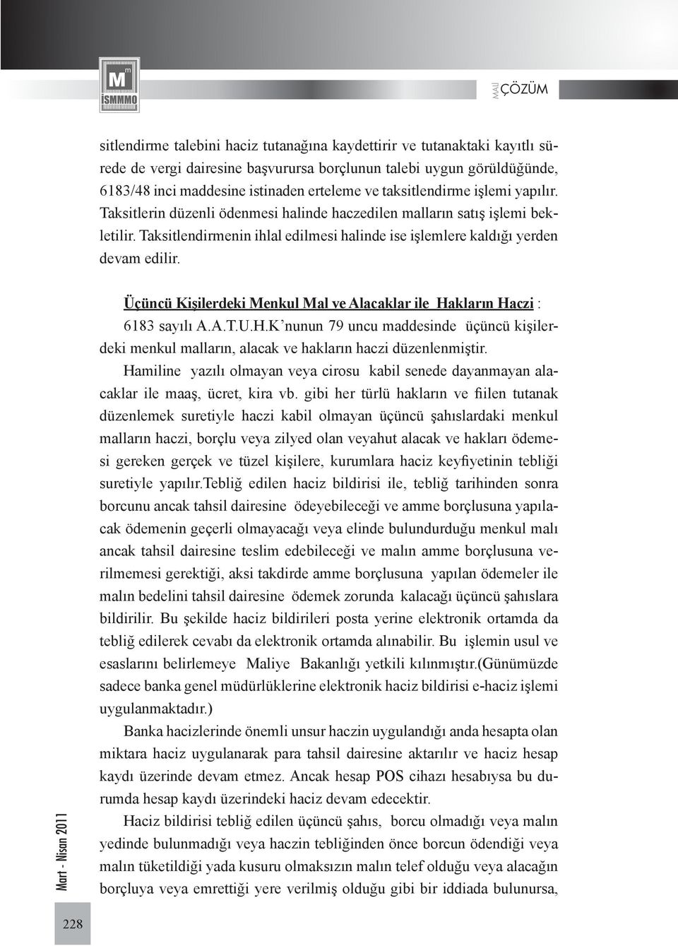 Üçüncü Kişilerdeki Menkul Mal ve Alacaklar ile Hakların Haczi : 6183 sayılı A.A.T.U.H.K nunun 79 uncu maddesinde üçüncü kişilerdeki menkul malların, alacak ve hakların haczi düzenlenmiştir.