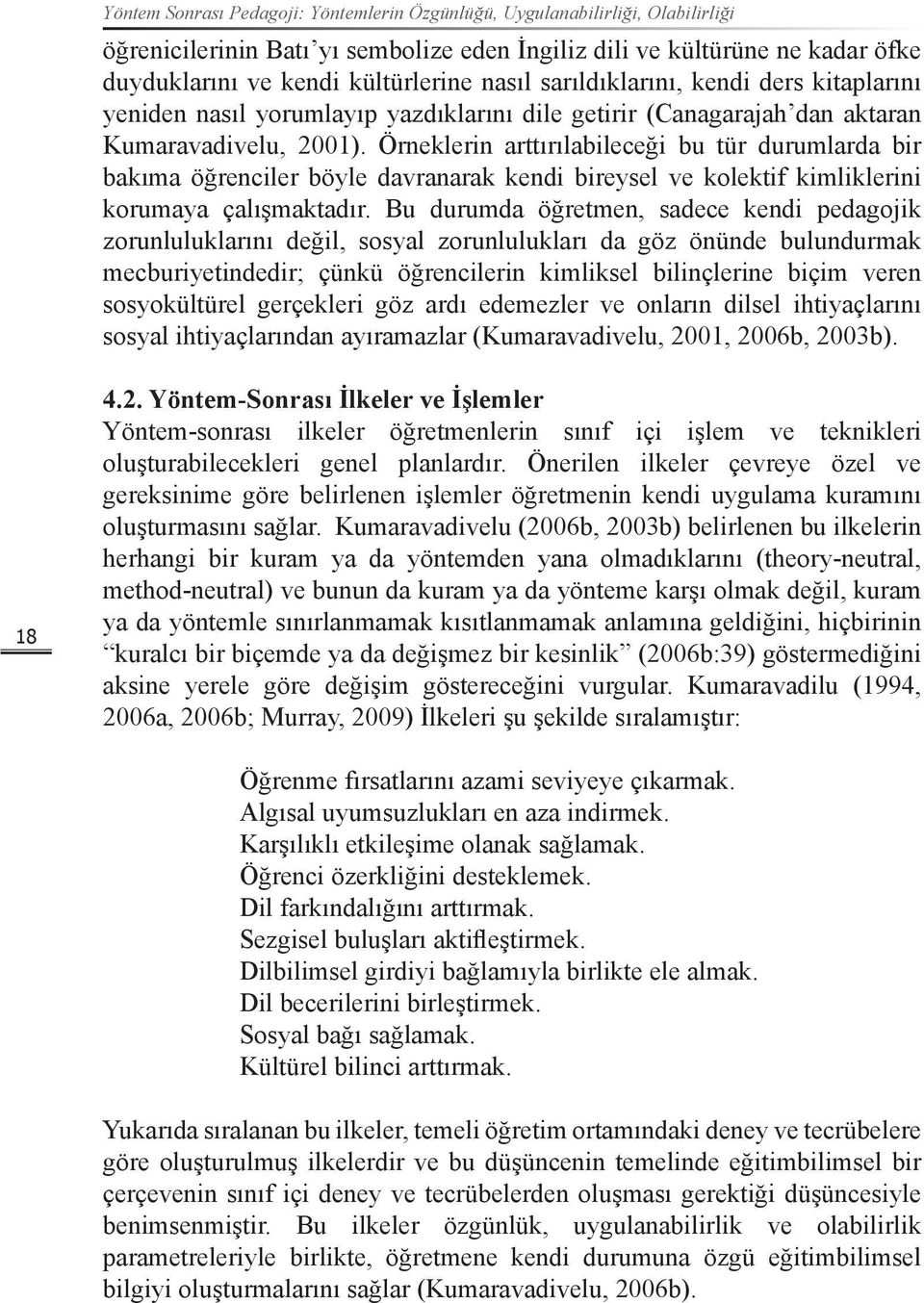 Örneklerin arttırılabileceği bu tür durumlarda bir bakıma öğrenciler böyle davranarak kendi bireysel ve kolektif kimliklerini korumaya çalışmaktadır.