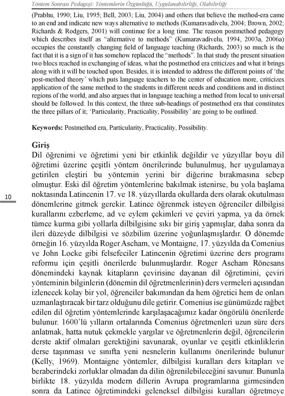 The reason postmethod pedagogy which describes itself as alternative to methods (Kumaravadivelu, 1994, 2003a, 2006a) occupies the constantly changing field of language teaching (Richards, 2003) so