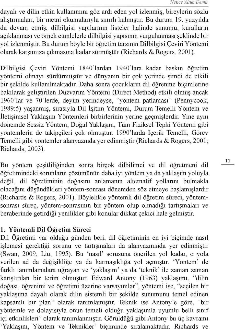 Bu durum böyle bir öğretim tarzının Dilbilgisi Çeviri Yöntemi olarak karşımıza çıkmasına kadar sürmüştür (Richards & Rogers, 2001).