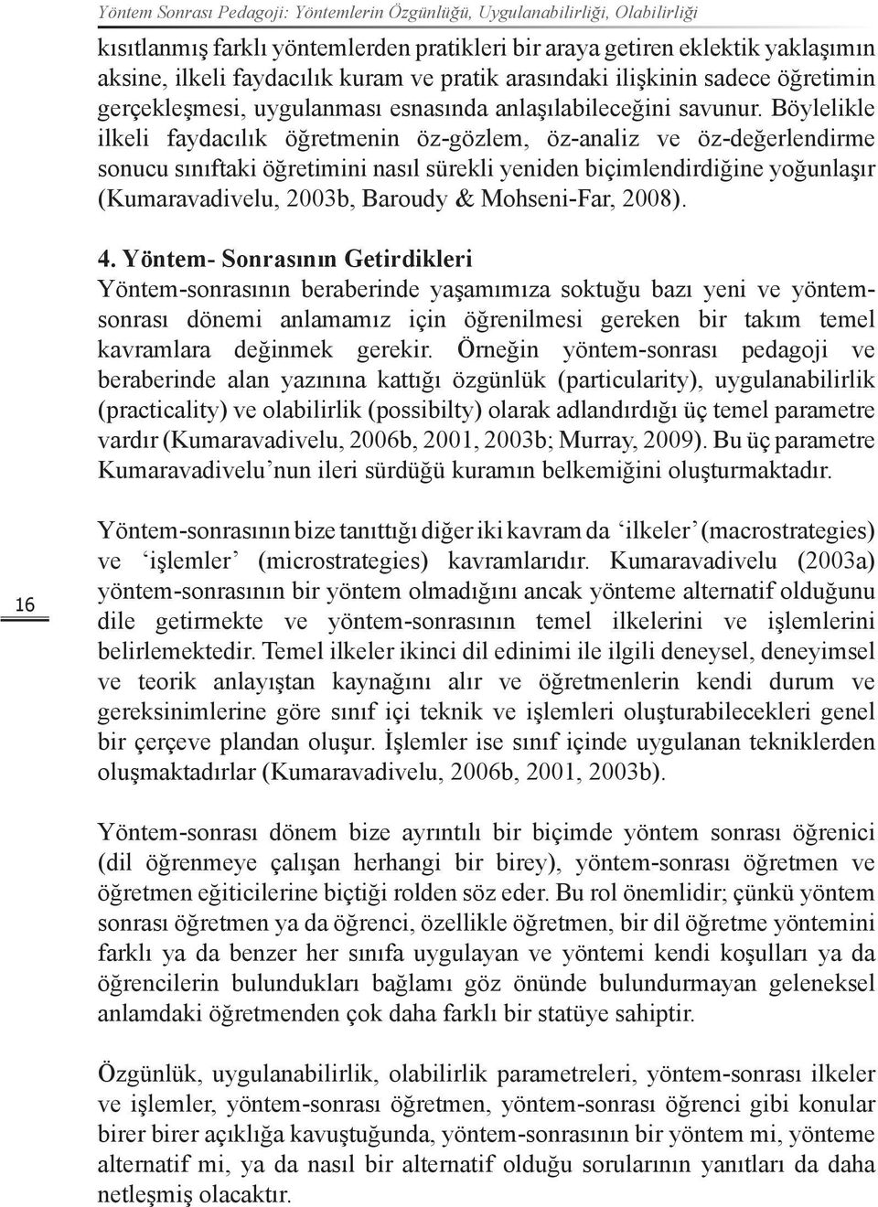 Böylelikle ilkeli faydacılık öğretmenin öz-gözlem, öz-analiz ve öz-değerlendirme sonucu sınıftaki öğretimini nasıl sürekli yeniden biçimlendirdiğine yoğunlaşır (Kumaravadivelu, 2003b, Baroudy &