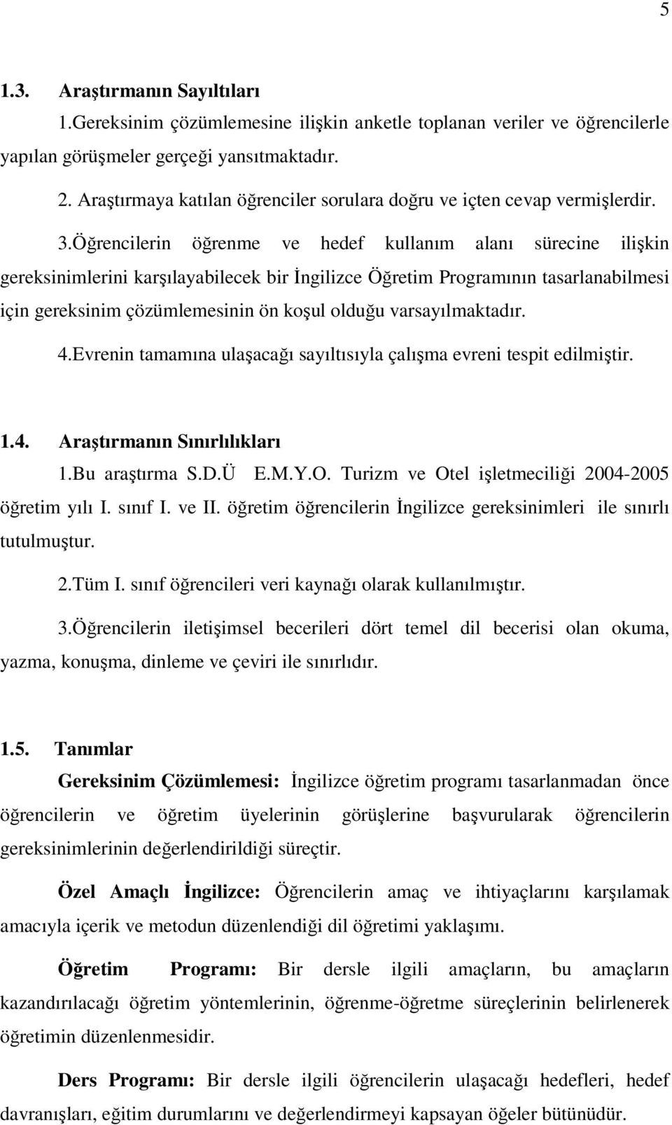 Öğrencilerin öğrenme ve hedef kullanım alanı sürecine ilişkin gereksinimlerini karşılayabilecek bir İngilizce Öğretim Programının tasarlanabilmesi için gereksinim çözümlemesinin ön koşul olduğu