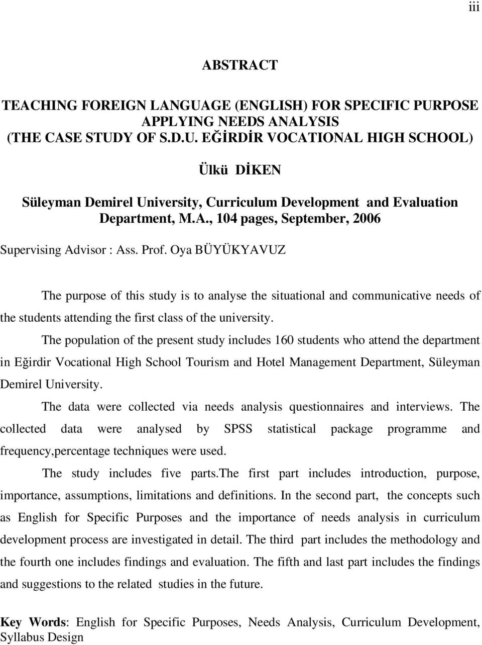 Oya BÜYÜKYAVUZ The purpose of this study is to analyse the situational and communicative needs of the students attending the first class of the university.