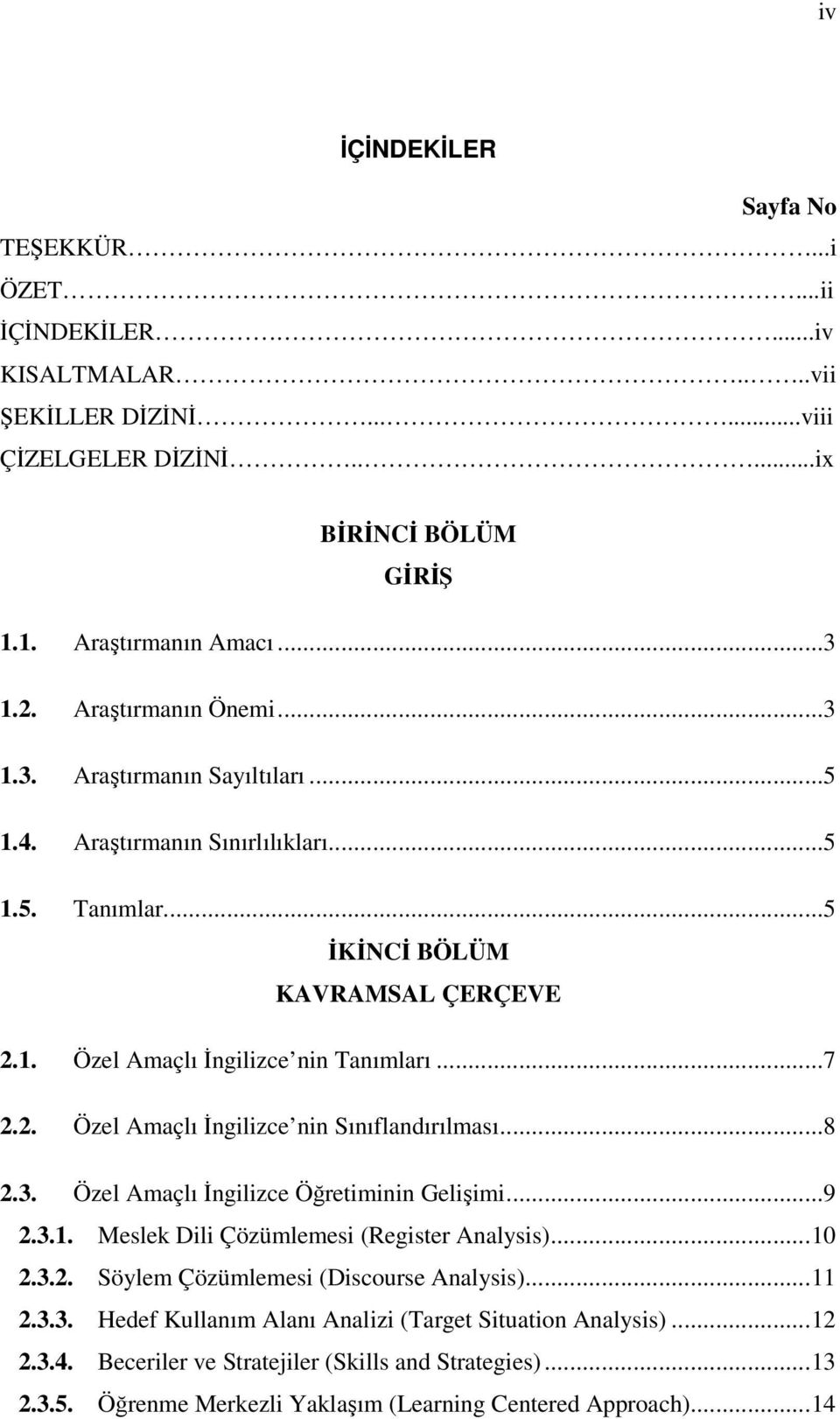 ..8 2.3. Özel Amaçlı İngilizce Öğretiminin Gelişimi...9 2.3.1. Meslek Dili Çözümlemesi (Register Analysis)...10 2.3.2. Söylem Çözümlemesi (Discourse Analysis)...11 2.3.3. Hedef Kullanım Alanı Analizi (Target Situation Analysis).