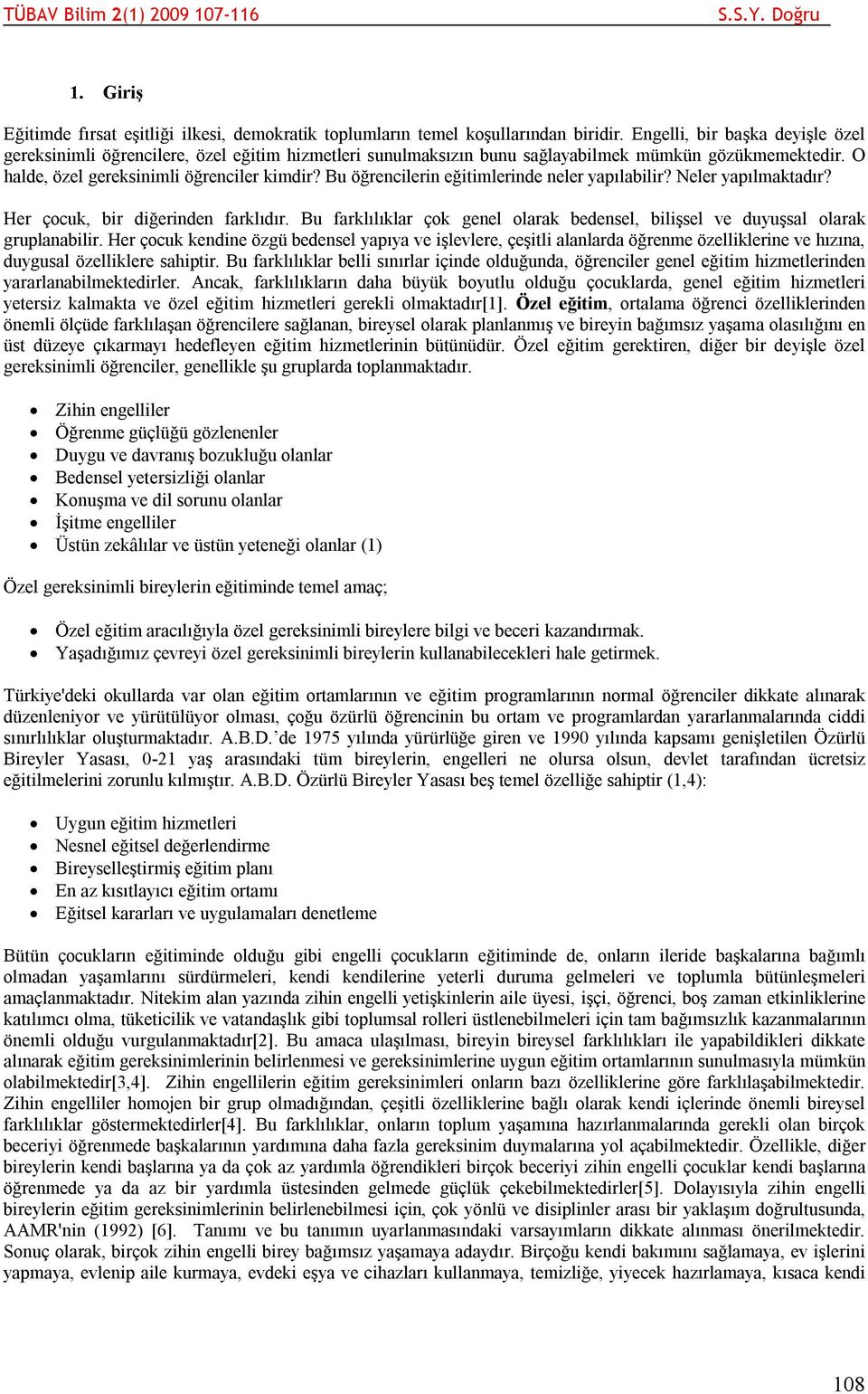 Bu öğrencilerin eğitimlerinde neler yapılabilir? Neler yapılmaktadır? Her çocuk, bir diğerinden farklıdır. Bu farklılıklar çok genel olarak bedensel, bilişsel ve duyuşsal olarak gruplanabilir.