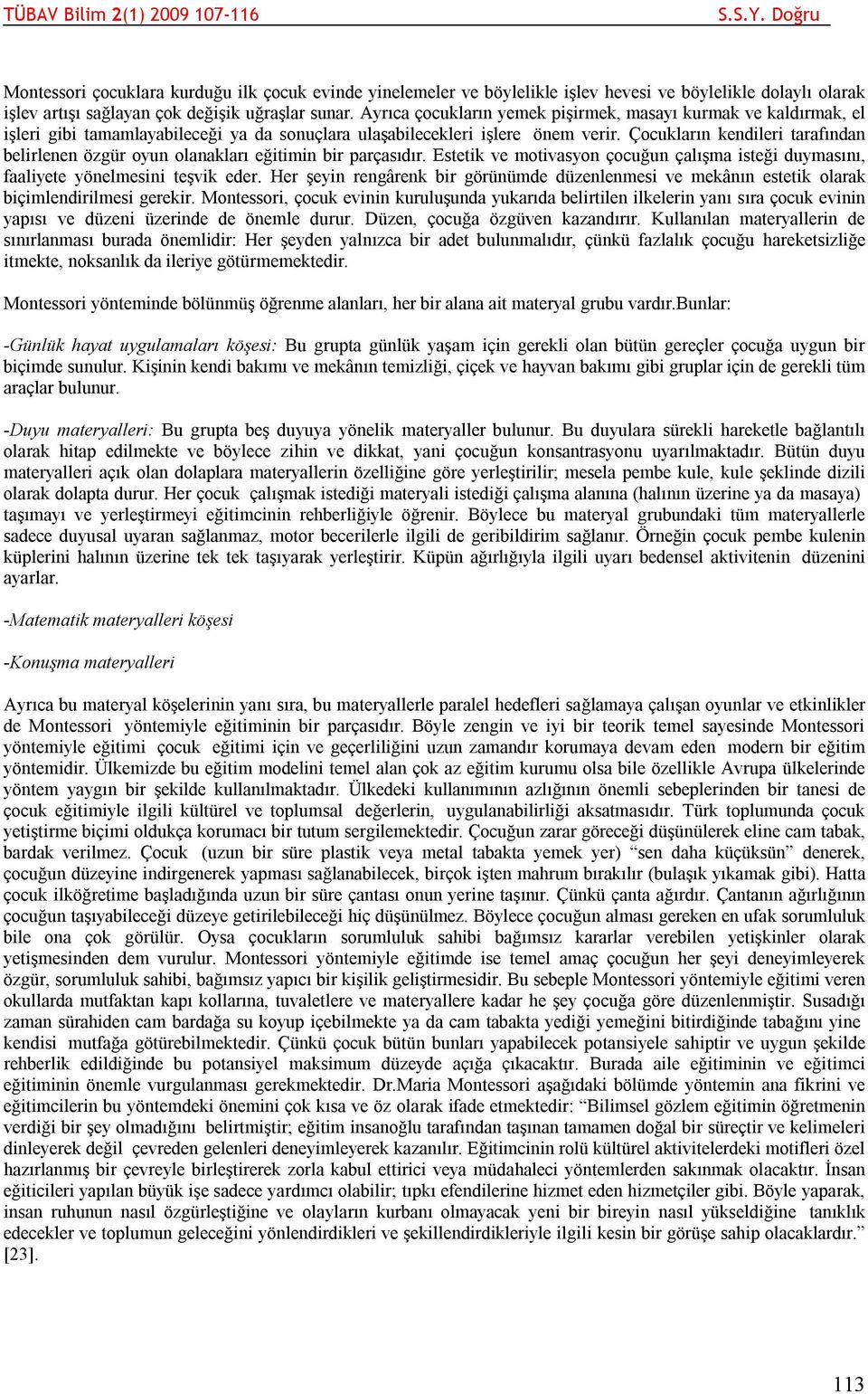 Çocukların kendileri tarafından belirlenen özgür oyun olanakları eğitimin bir parçasıdır. Estetik ve motivasyon çocuğun çalışma isteği duymasını, faaliyete yönelmesini teşvik eder.