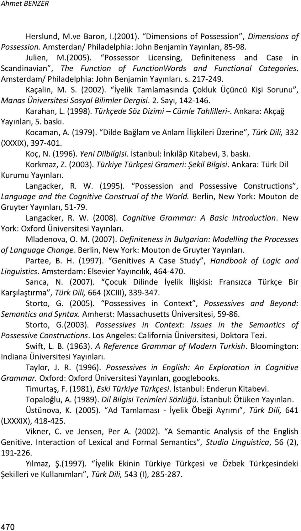 İyelik Tamlamasında Çokluk Üçüncü Kişi Sorunu, Manas Üniversitesi Sosyal Bilimler Dergisi. 2. Sayı, 142-146. Karahan, L. (1998). Türkçede Söz Dizimi Cümle Tahlilleri-. Ankara: Akçağ Yayınları, 5.