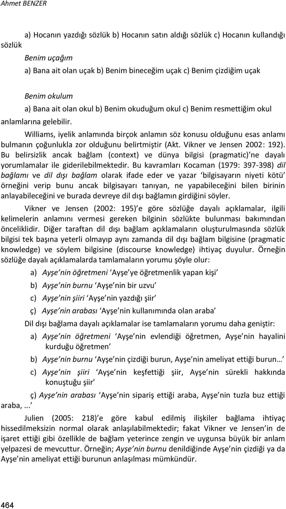 Williams, iyelik anlamında birçok anlamın söz konusu olduğunu esas anlamı bulmanın çoğunlukla zor olduğunu belirtmiştir (Akt. Vikner ve Jensen 2002: 192).