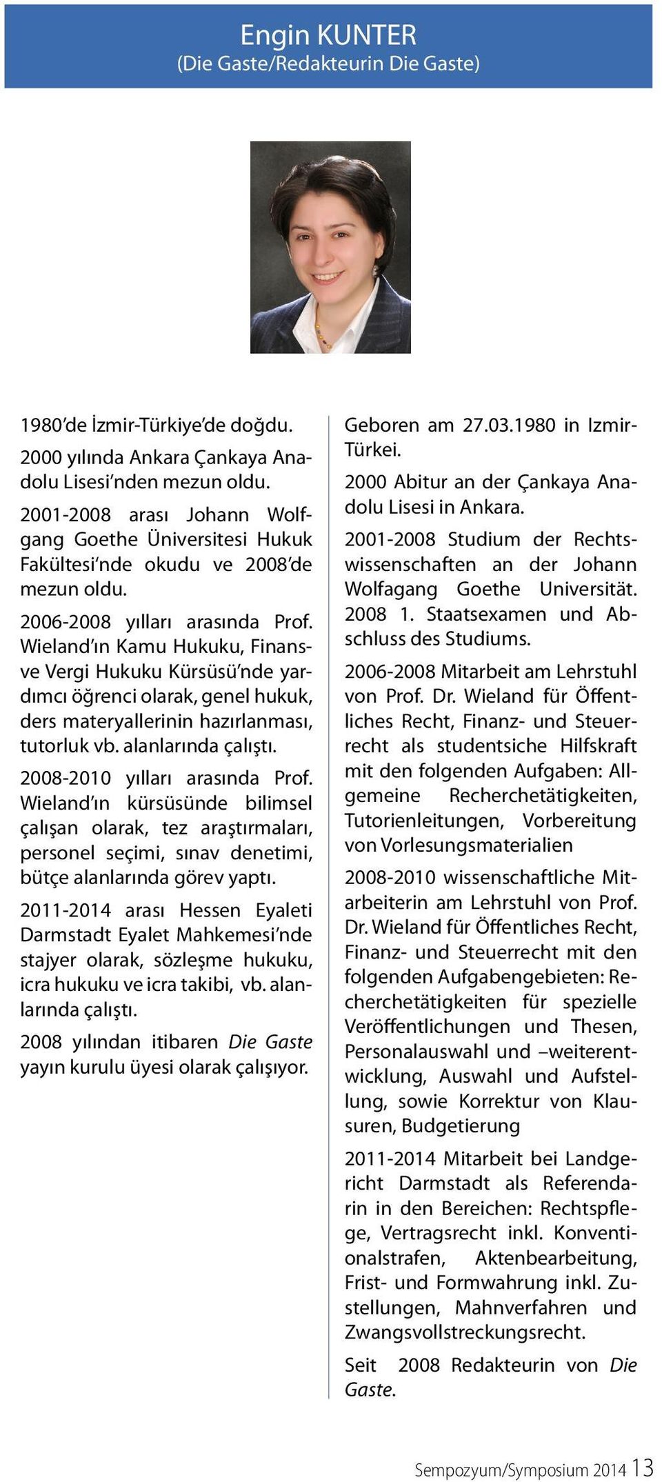 Wieland ın Kamu Hukuku, Finansve Vergi Hukuku Kürsüsü nde yardımcı öğrenci olarak, genel hukuk, ders materyallerinin hazırlanması, tutorluk vb. alanlarında çalıştı. 2008-2010 yılları arasında Prof.