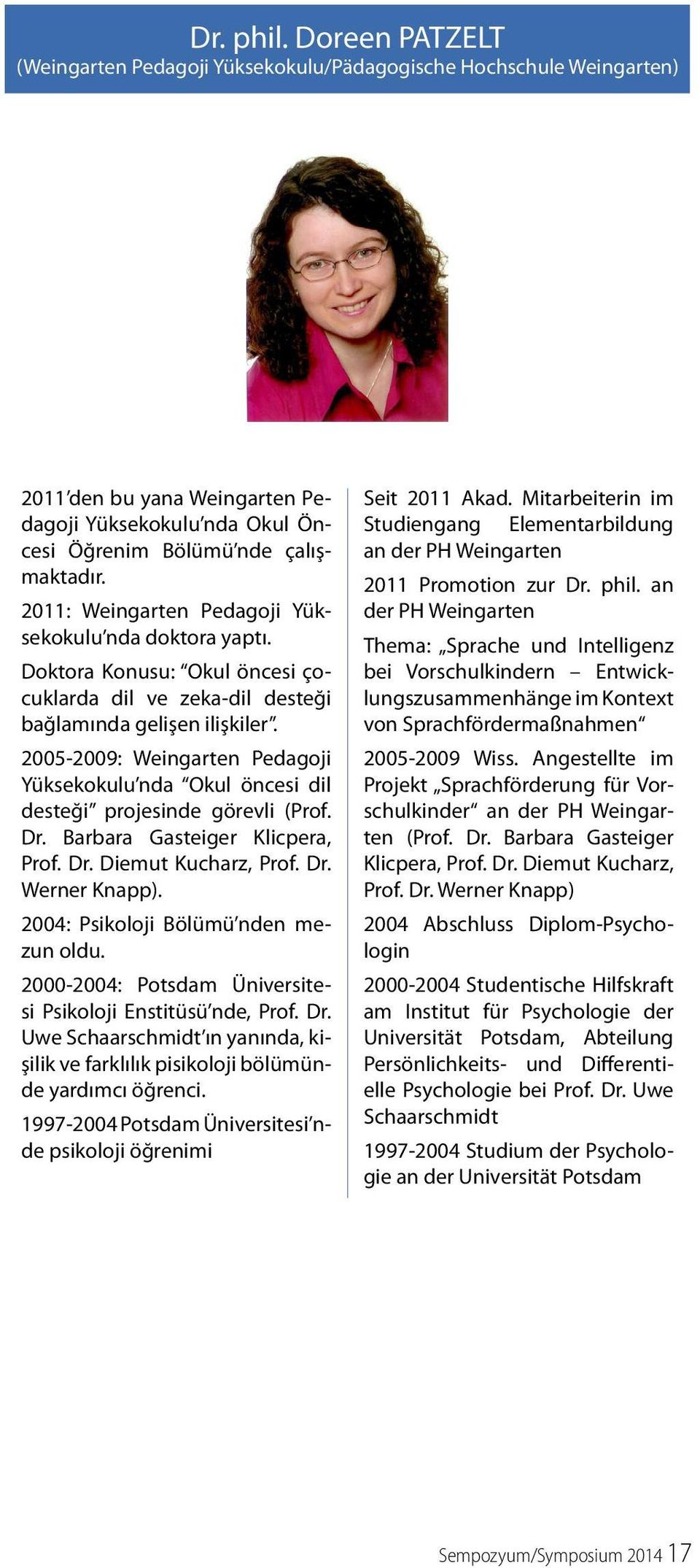 2005-2009: Weingarten Pedagoji Yüksekokulu nda Okul öncesi dil desteği projesinde görevli (Prof. Dr. Barbara Gasteiger Klicpera, Prof. Dr. Diemut Kucharz, Prof. Dr. Werner Knapp).