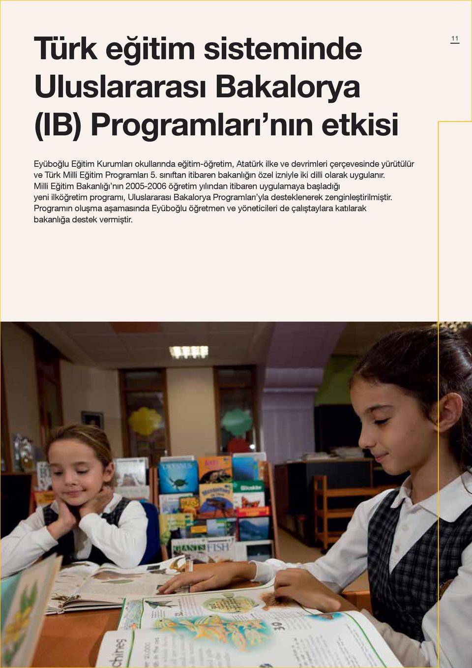 Milli Eğitim Bakanlığı nın 2005-2006 öğretim yılından itibaren uygulamaya başladığı yeni ilköğretim programı, Uluslararası Bakalorya Programları