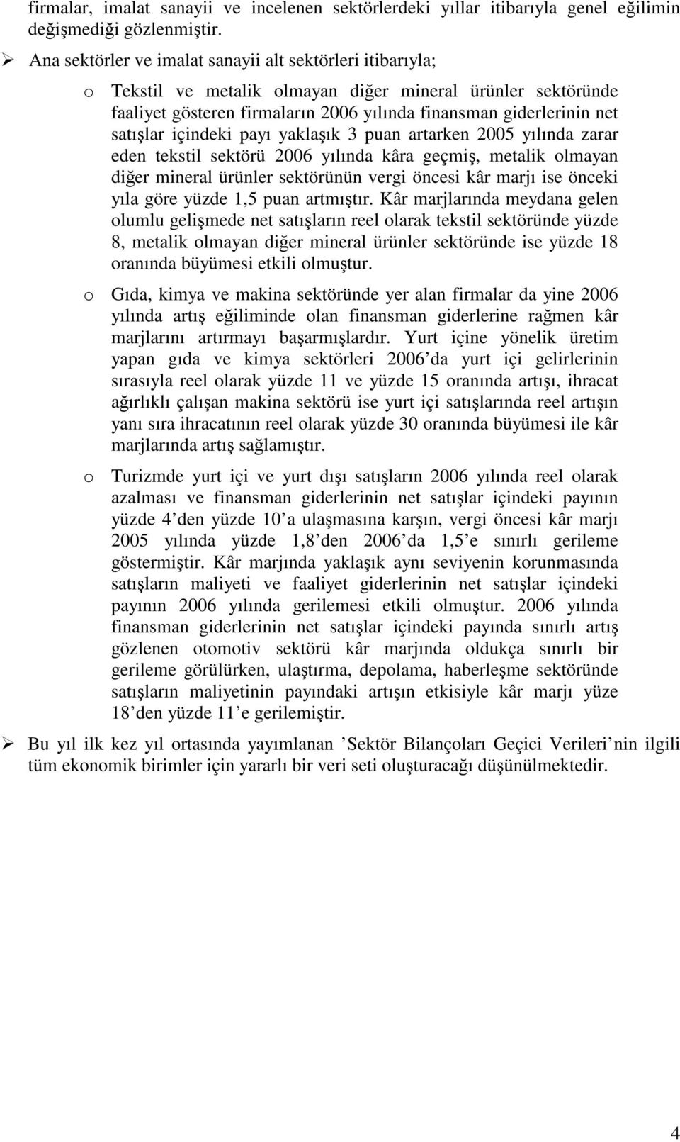 içindeki payı yaklaşık 3 puan artarken 2005 yılında zarar eden tekstil sektörü 2006 yılında kâra geçmiş, metalik olmayan diğer mineral ürünler sektörünün vergi öncesi kâr marjı ise önceki yıla göre