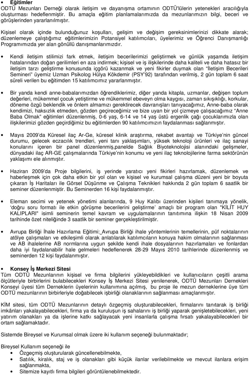 Kişisel olarak içinde bulunduğunuz koşulları, gelişim ve değişim gereksinimlerinizi dikkate alarak; düzenlemeye çalıştığımız eğitimlerimizin Potansiyel katılımcıları, üyelerimiz ve Öğrenci