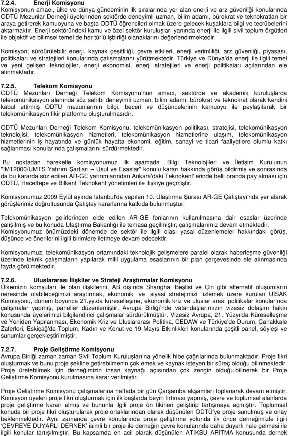 bürokrat ve teknokratları bir araya getirerek kamuoyuna ve başta ODTÜ öğrencileri olmak üzere gelecek kuşaklara bilgi ve tecrübelerini aktarmaktır.