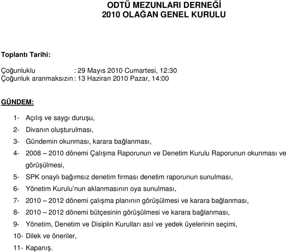 görüşülmesi, 5- SPK onaylı bağımsız denetim firması denetim raporunun sunulması, 6- Yönetim Kurulu nun aklanmasının oya sunulması, 7-2010 2012 dönemi çalışma planının görüşülmesi