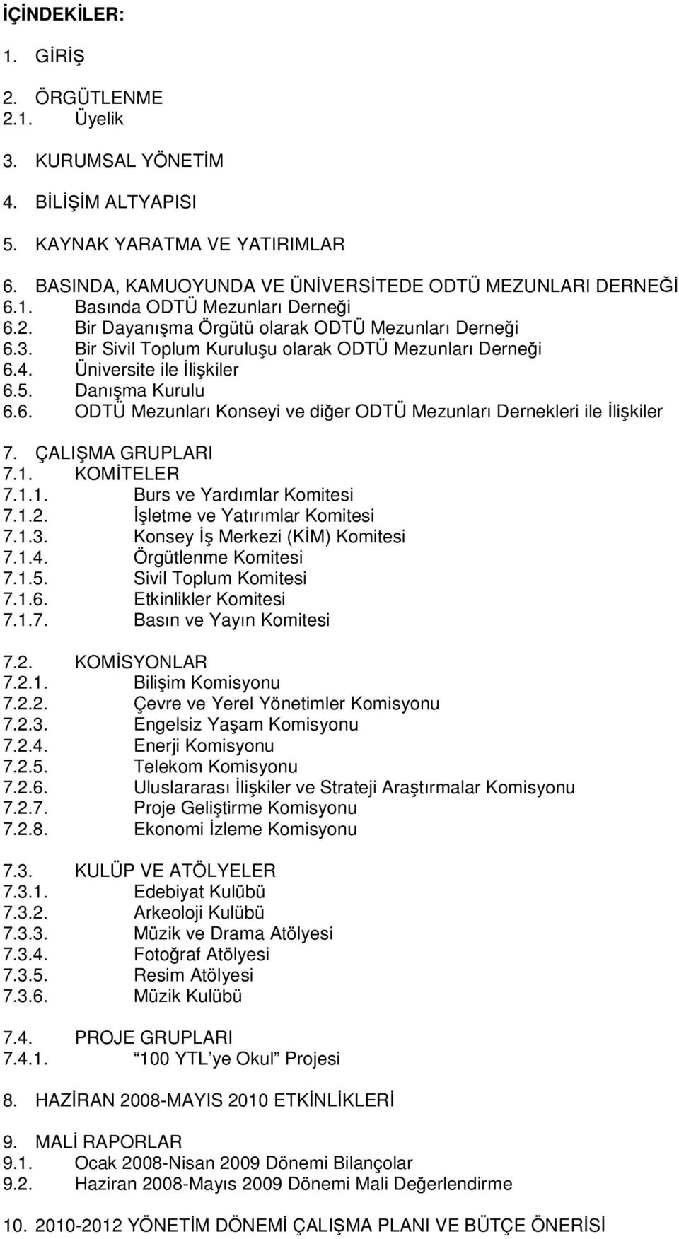 ÇALIŞMA GRUPLARI 7.1. KOMİTELER 7.1.1. Burs ve Yardımlar Komitesi 7.1.2. İşletme ve Yatırımlar Komitesi 7.1.3. Konsey İş Merkezi (KİM) Komitesi 7.1.4. Örgütlenme Komitesi 7.1.5.