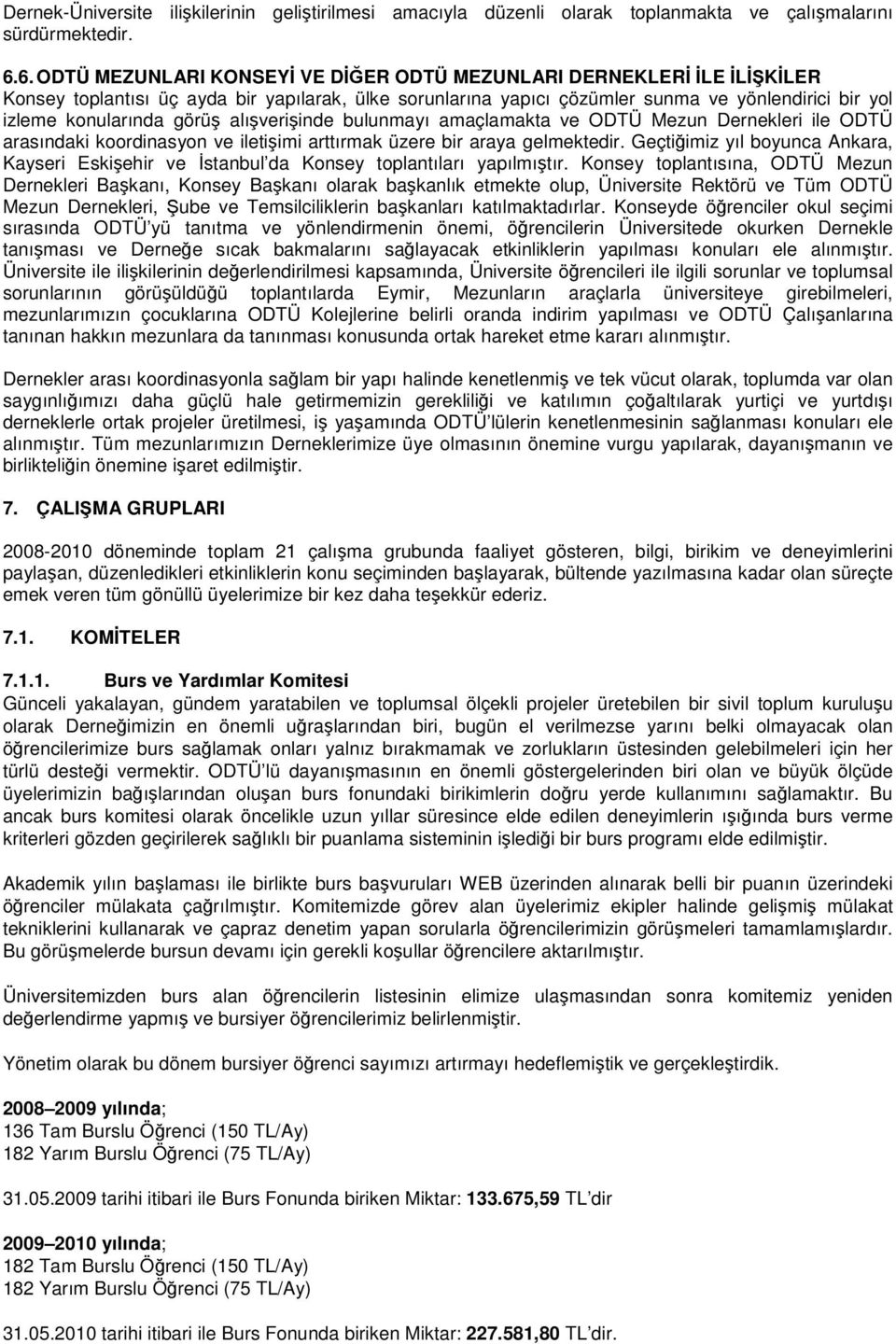 görüş alışverişinde bulunmayı amaçlamakta ve ODTÜ Mezun Dernekleri ile ODTÜ arasındaki koordinasyon ve iletişimi arttırmak üzere bir araya gelmektedir.