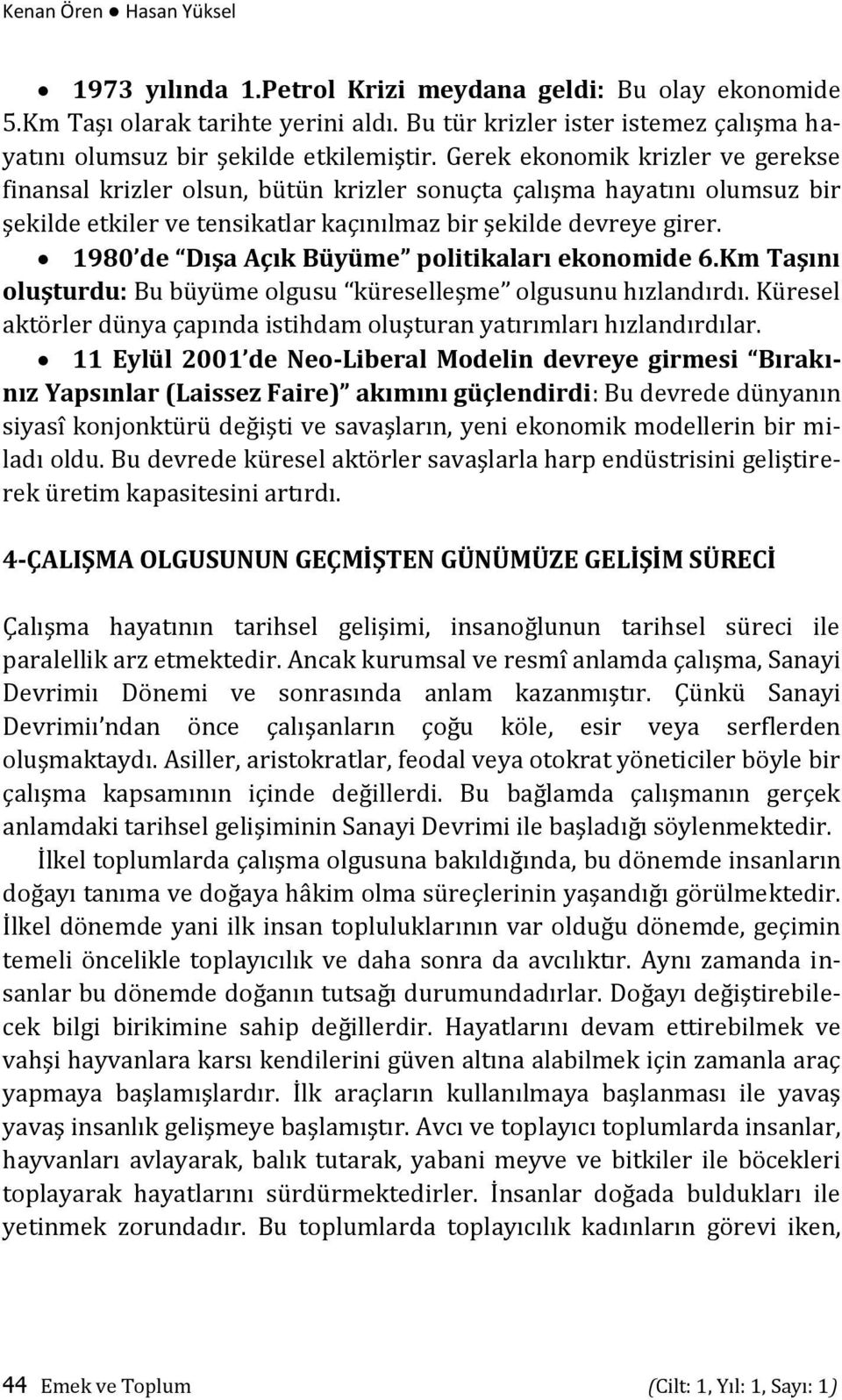 Gerek ekonomik krizler ve gerekse finansal krizler olsun, bütün krizler sonuçta çalışma hayatını olumsuz bir şekilde etkiler ve tensikatlar kaçınılmaz bir şekilde devreye girer.