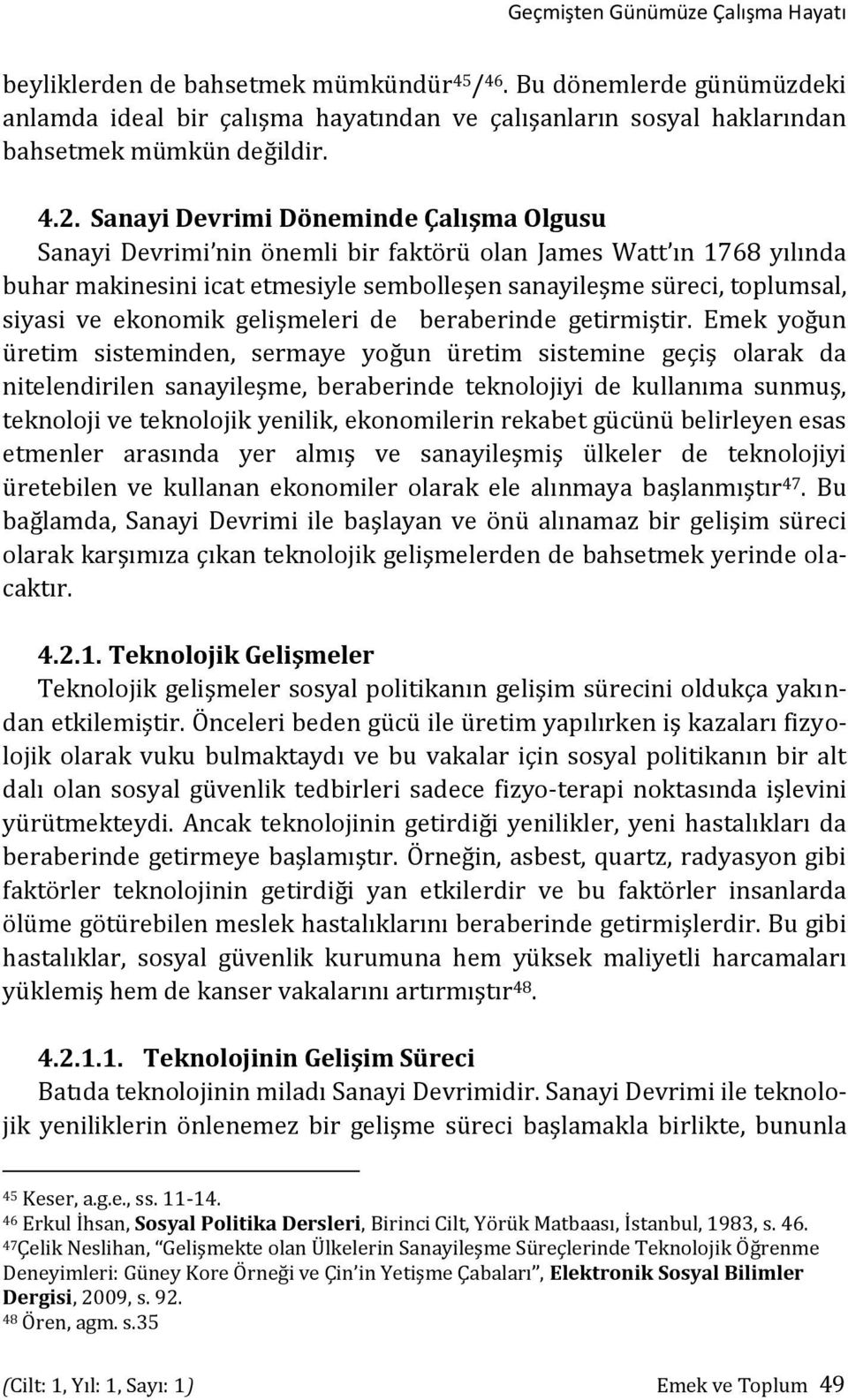 Sanayi Devrimi Döneminde Çalışma Olgusu Sanayi Devrimi nin önemli bir faktörü olan James Watt ın 1768 yılında buhar makinesini icat etmesiyle sembolleşen sanayileşme süreci, toplumsal, siyasi ve