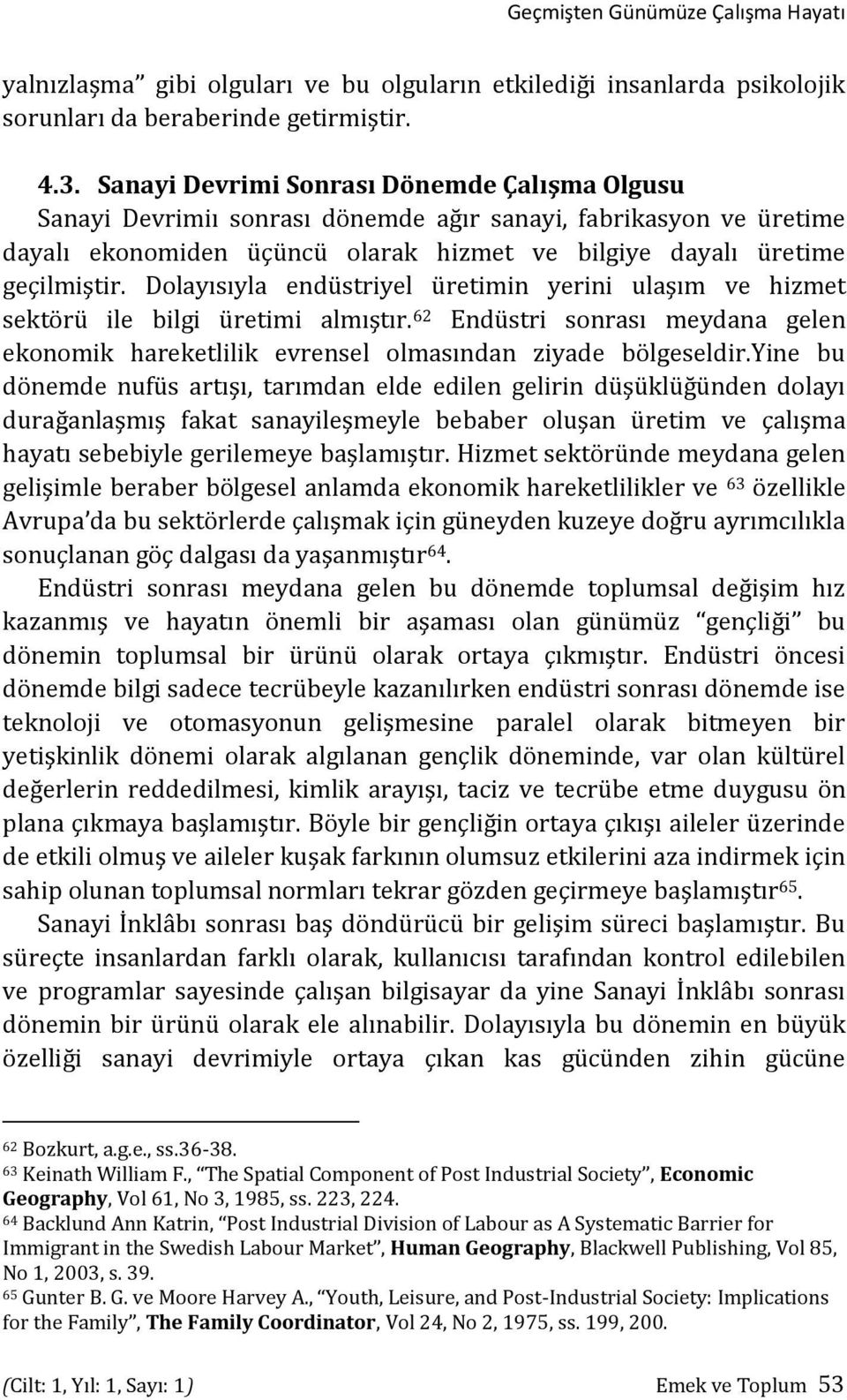 Dolayısıyla endüstriyel üretimin yerini ulaşım ve hizmet sektörü ile bilgi üretimi almıştır. 62 Endüstri sonrası meydana gelen ekonomik hareketlilik evrensel olmasından ziyade bölgeseldir.