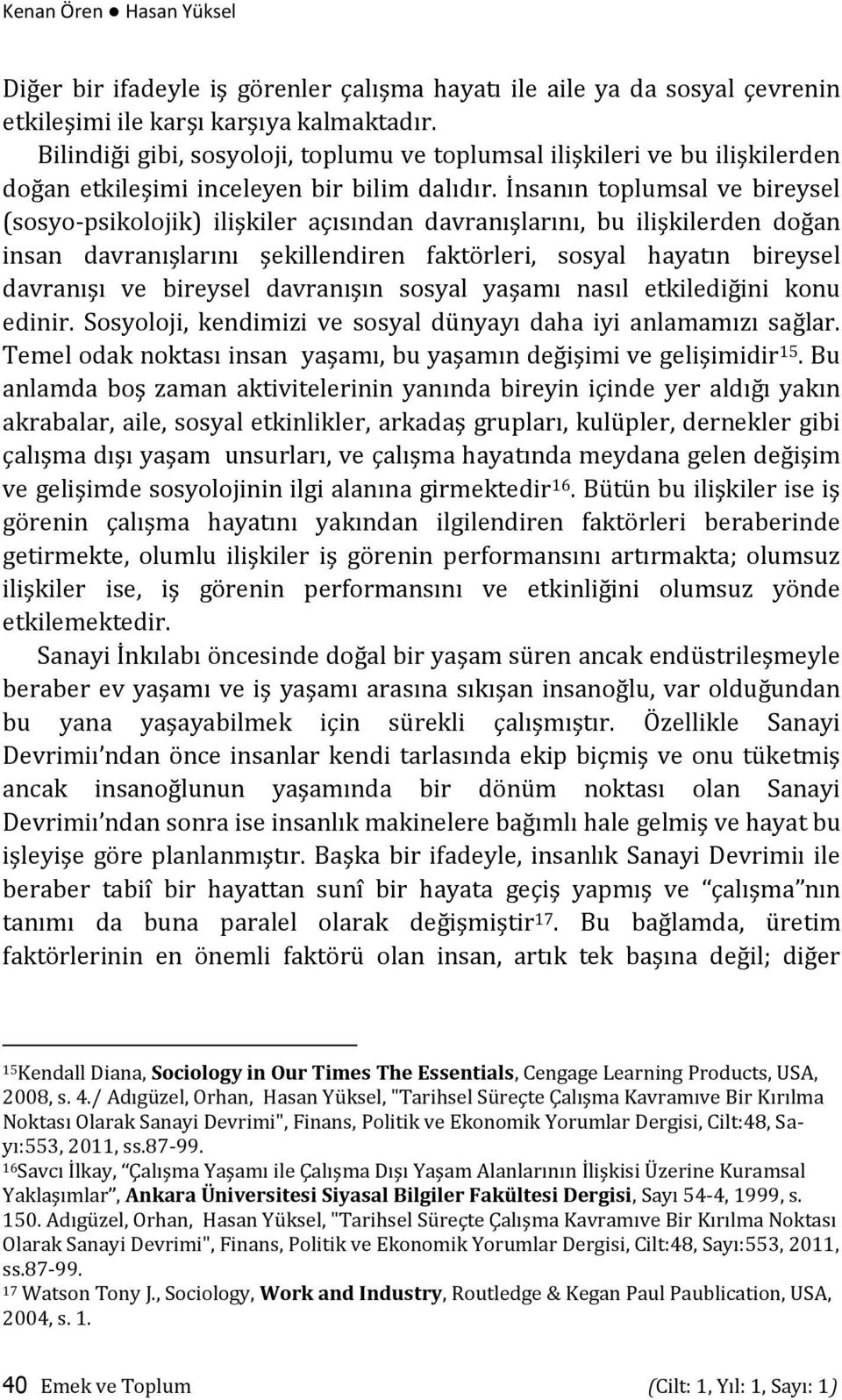 İnsanın toplumsal ve bireysel (sosyo-psikolojik) ilişkiler açısından davranışlarını, bu ilişkilerden doğan insan davranışlarını şekillendiren faktörleri, sosyal hayatın bireysel davranışı ve bireysel