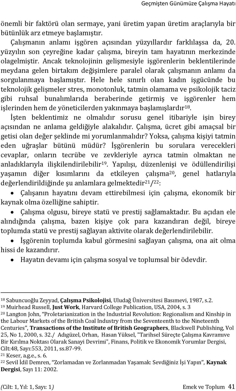 Ancak teknolojinin gelişmesiyle işgörenlerin beklentilerinde meydana gelen birtakım değişimlere paralel olarak çalışmanın anlamı da sorgulanmaya başlamıştır.