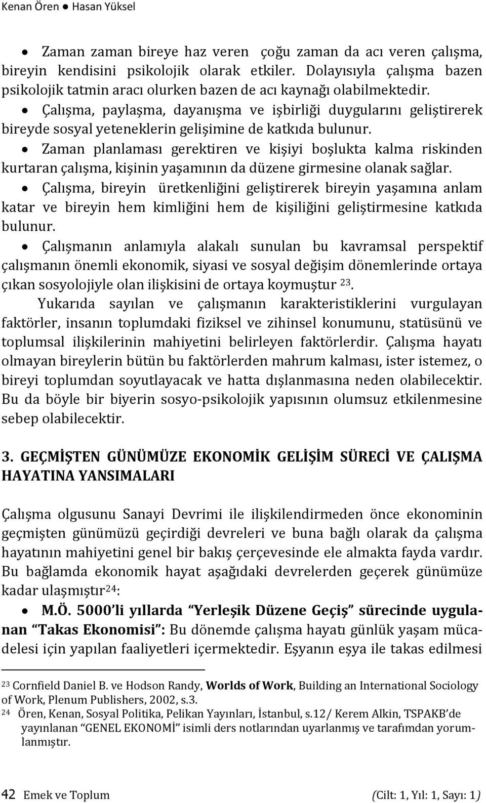 Çalışma, paylaşma, dayanışma ve işbirliği duygularını geliştirerek bireyde sosyal yeteneklerin gelişimine de katkıda bulunur.