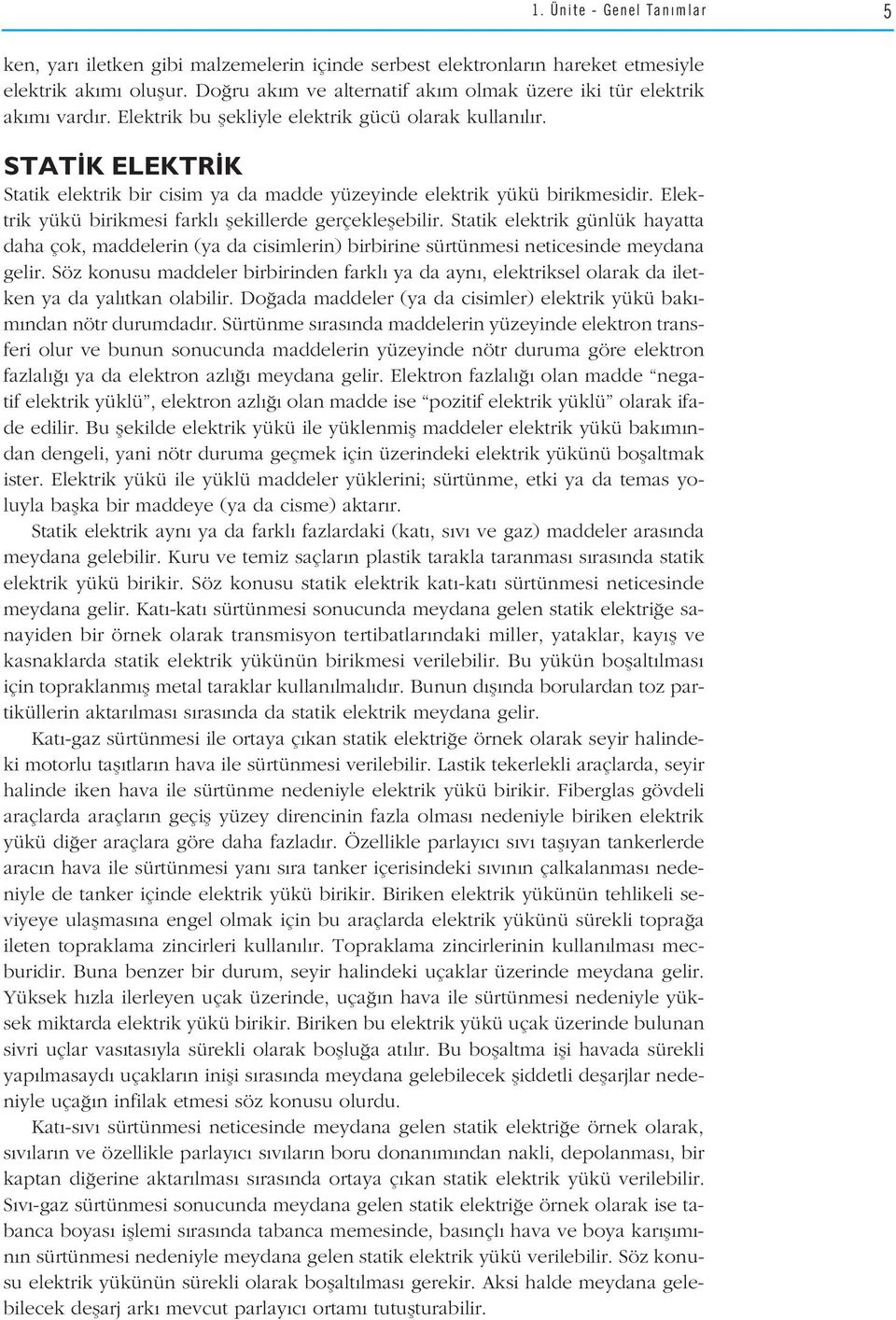 STAT K ELEKTR K Statik elektrik bir cisim ya da madde yüzeyinde elektrik yükü birikmesidir. Elektrik yükü birikmesi farkl flekillerde gerçekleflebilir.