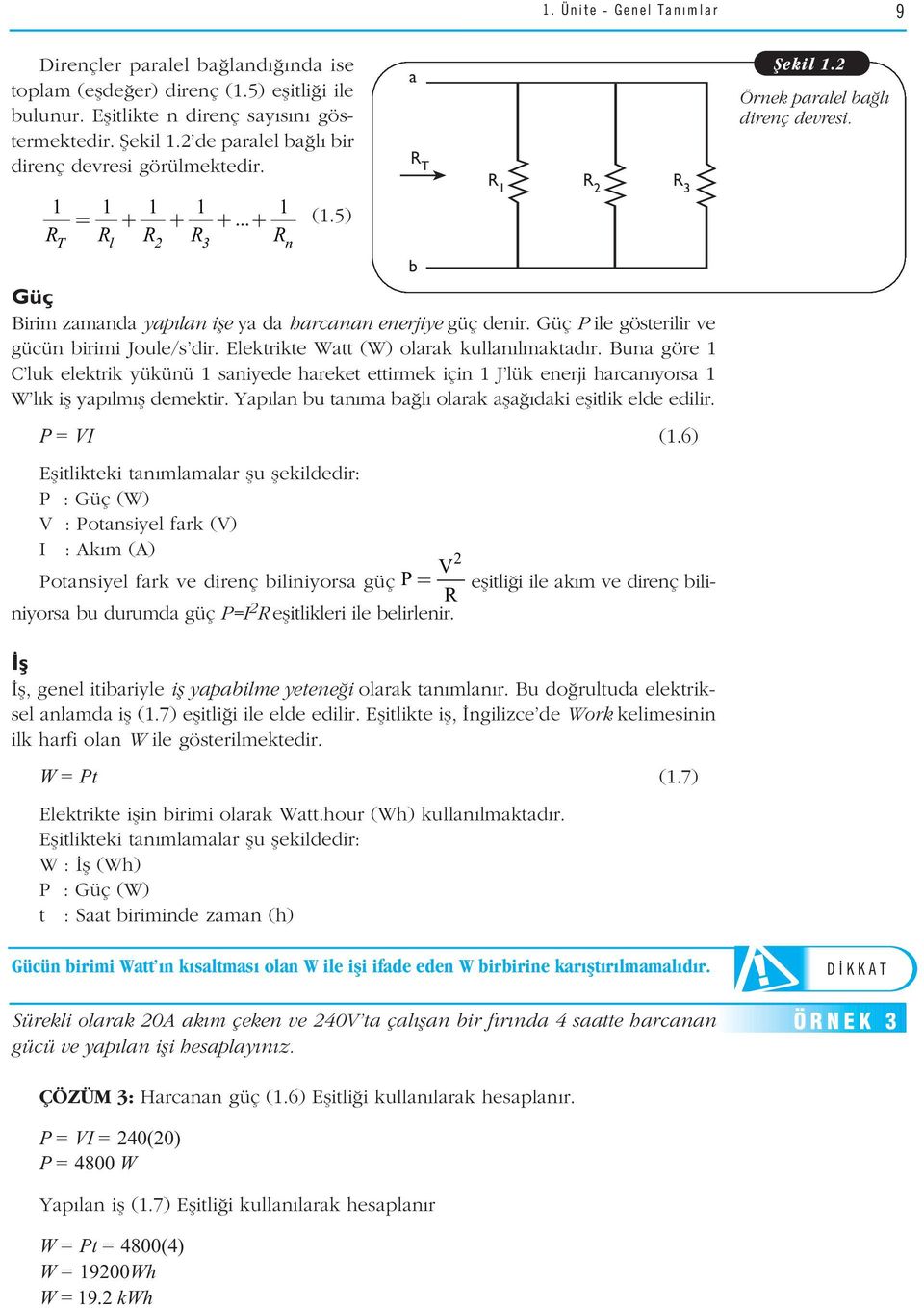 5) RT Rl R2 R3 Rn b Güç Birim zamanda yap lan ifle ya da harcanan enerjiye güç denir. Güç P ile gösterilir ve gücün birimi Joule/s dir. Elektrikte Watt (W) olarak kullan lmaktad r.