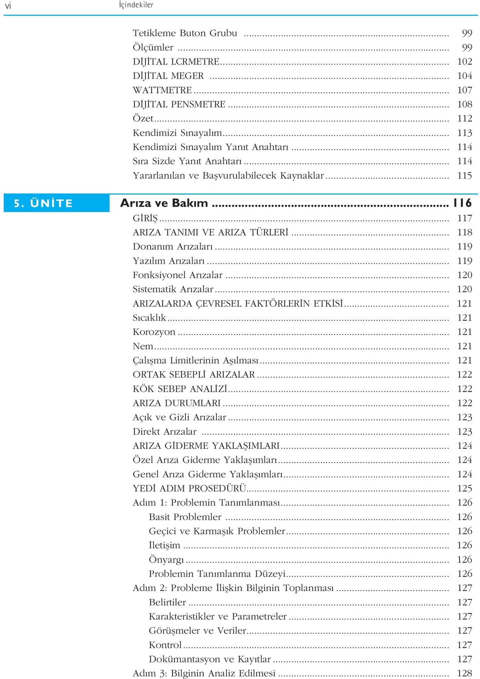 .. 117 ARIZA TANIMI VE ARIZA TÜRLER... 118 Donan m Ar zalar... 119 Yaz l m Ar zalar... 119 Fonksiyonel Ar zalar... 120 Sistematik Ar zalar... 120 ARIZALARDA ÇEVRESEL FAKTÖRLER N ETK S... 121 S cakl k.