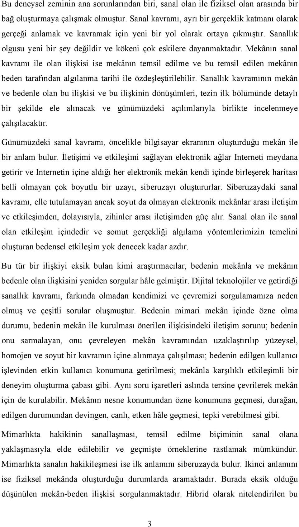 Mekânın sanal kavramı ile olan ilişkisi ise mekânın temsil edilme ve bu temsil edilen mekânın beden tarafından algılanma tarihi ile özdeşleştirilebilir.