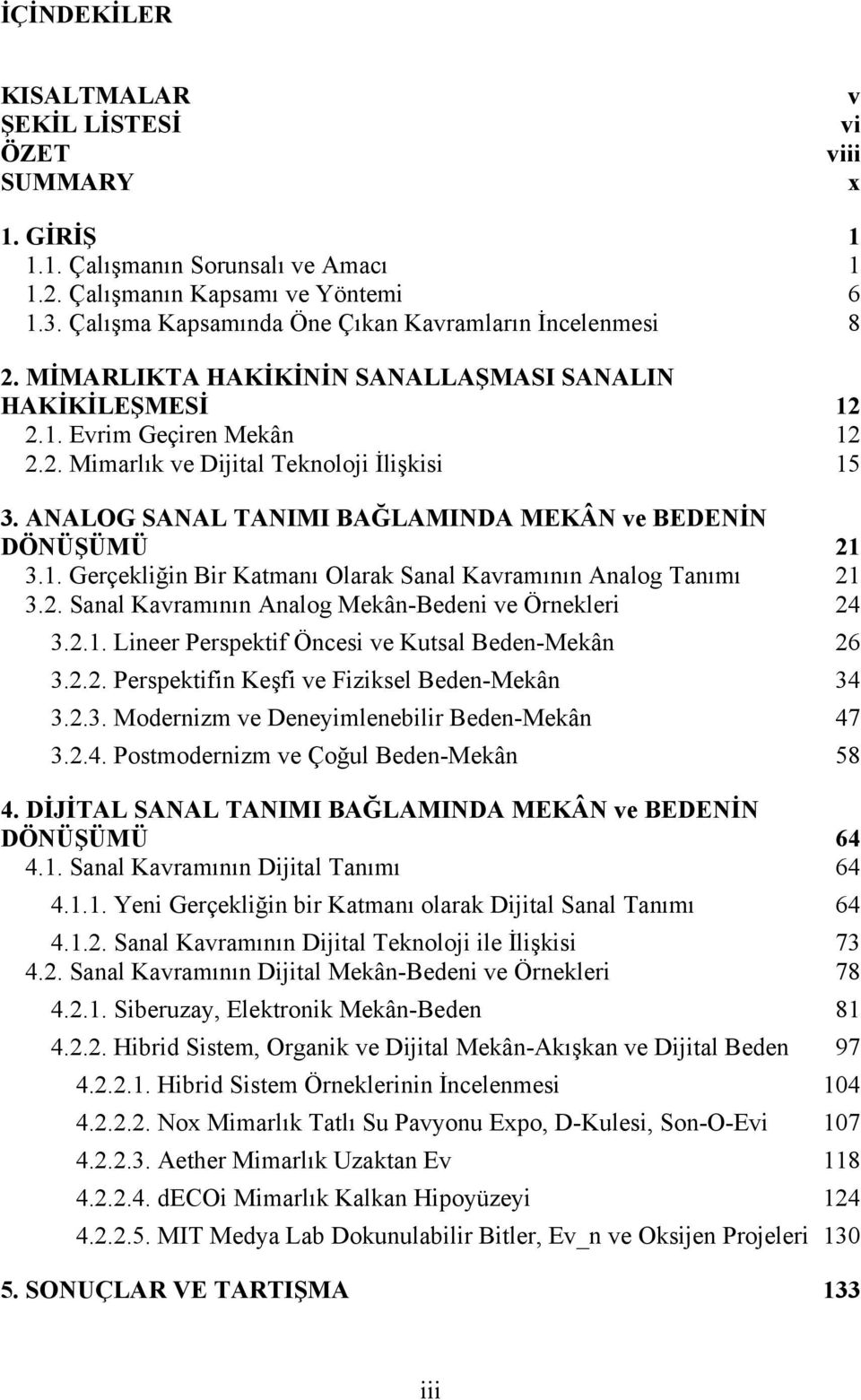 ANALOG SANAL TANIMI BAĞLAMINDA MEKÂN ve BEDENİN DÖNÜŞÜMÜ 21 3.1. Gerçekliğin Bir Katmanı Olarak Sanal Kavramının Analog Tanımı 21 3.2. Sanal Kavramının Analog Mekân-Bedeni ve Örnekleri 24 3.2.1. Lineer Perspektif Öncesi ve Kutsal Beden-Mekân 26 3.