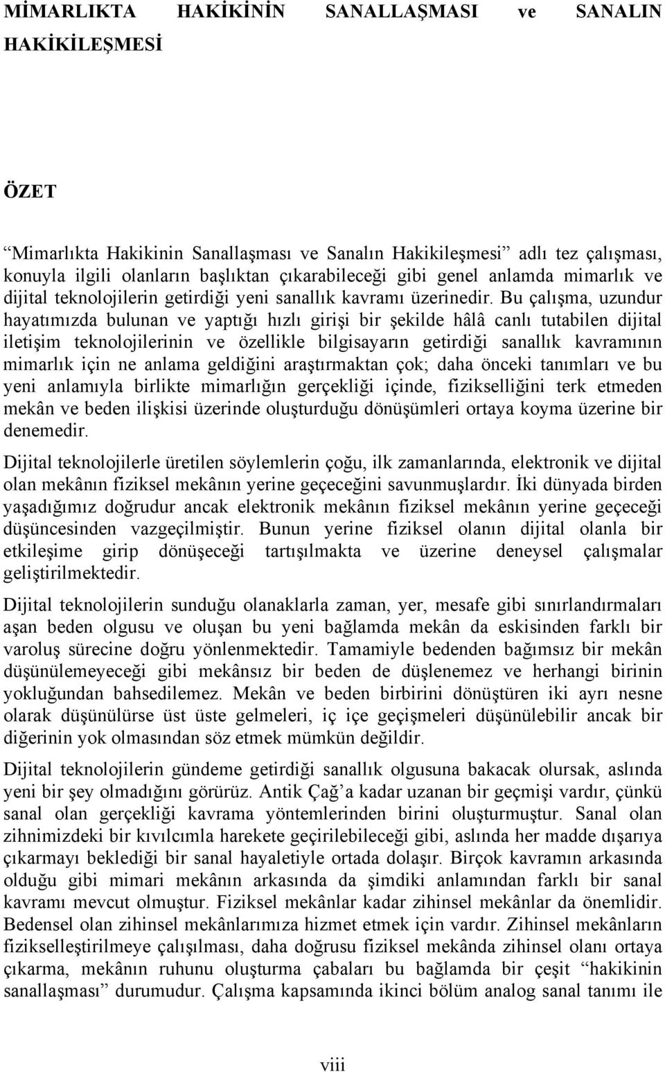 Bu çalışma, uzundur hayatımızda bulunan ve yaptığı hızlı girişi bir şekilde hâlâ canlı tutabilen dijital iletişim teknolojilerinin ve özellikle bilgisayarın getirdiği sanallık kavramının mimarlık