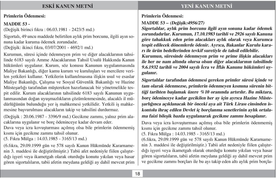 Kurum, söz konusu Kanunun uygulanmas nda Maliye Bakanl, di er kamu kurum ve kurulufllar ve mercilere verilen yetkileri kullan r.