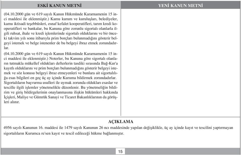 ihale ve kredi ifllemlerinde sigortal olduklar n ve bir önceki takvim y l sonu itibar yla prim borçlar bulunmad n gösterir belgeyi istemek ve belge istenenler de bu belgeyi ibraz etmek zorundad rlar.